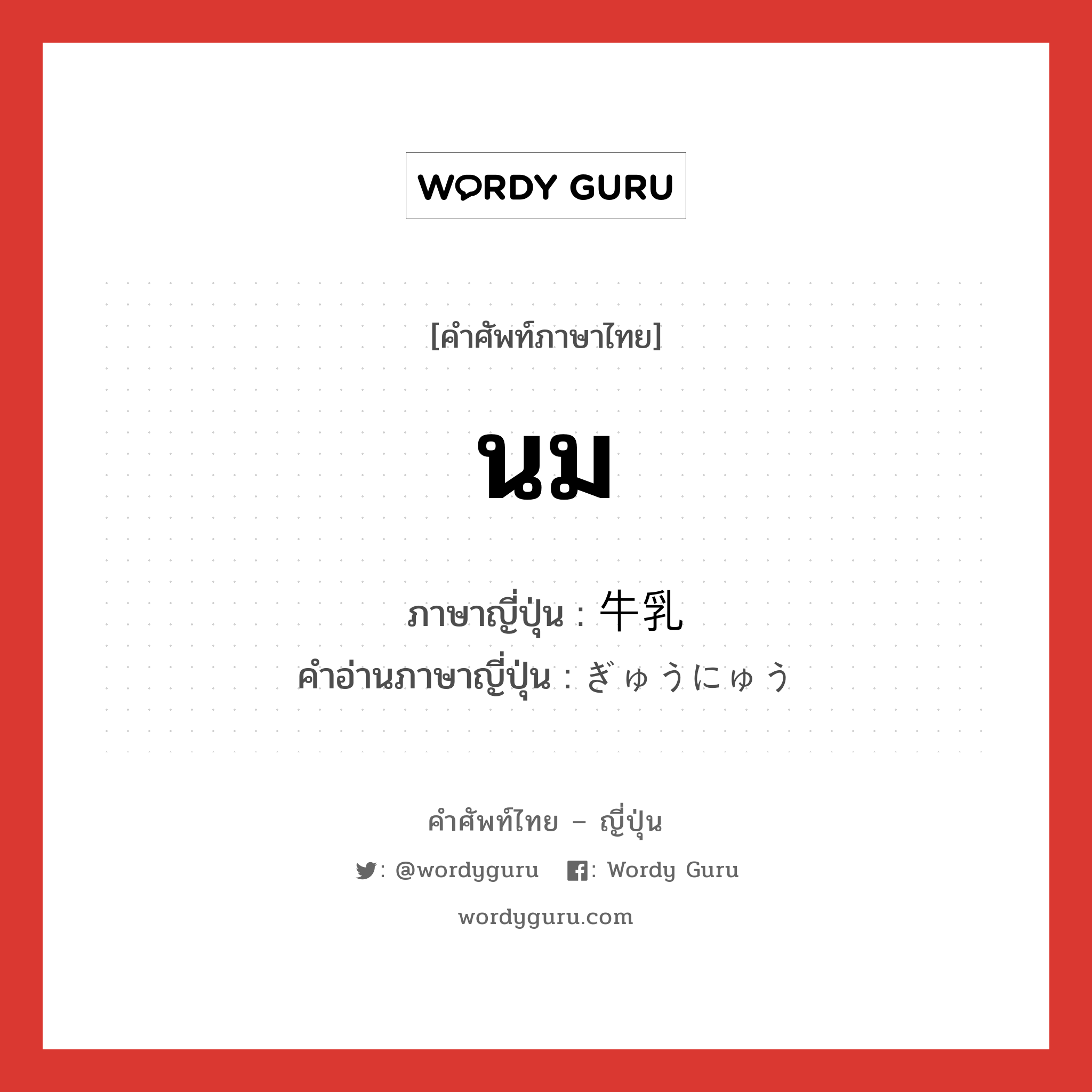 นม ภาษาญี่ปุ่นคืออะไร, คำศัพท์ภาษาไทย - ญี่ปุ่น นม ภาษาญี่ปุ่น 牛乳 คำอ่านภาษาญี่ปุ่น ぎゅうにゅう หมวด n หมวด n