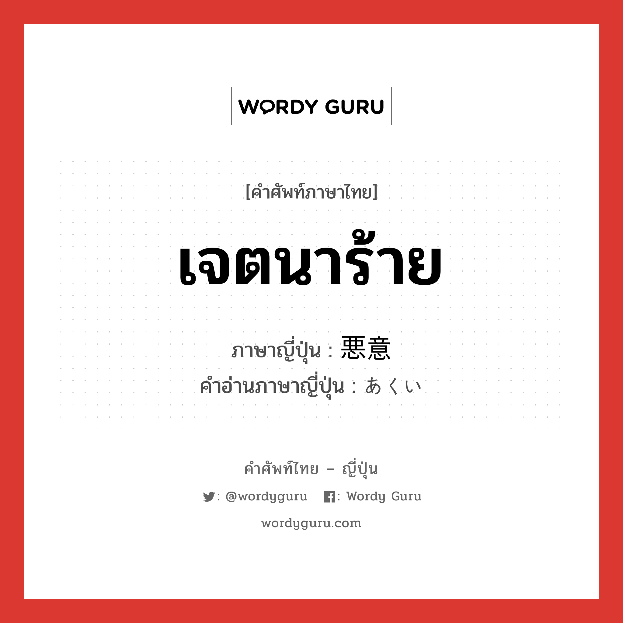 เจตนาร้าย ภาษาญี่ปุ่นคืออะไร, คำศัพท์ภาษาไทย - ญี่ปุ่น เจตนาร้าย ภาษาญี่ปุ่น 悪意 คำอ่านภาษาญี่ปุ่น あくい หมวด n หมวด n