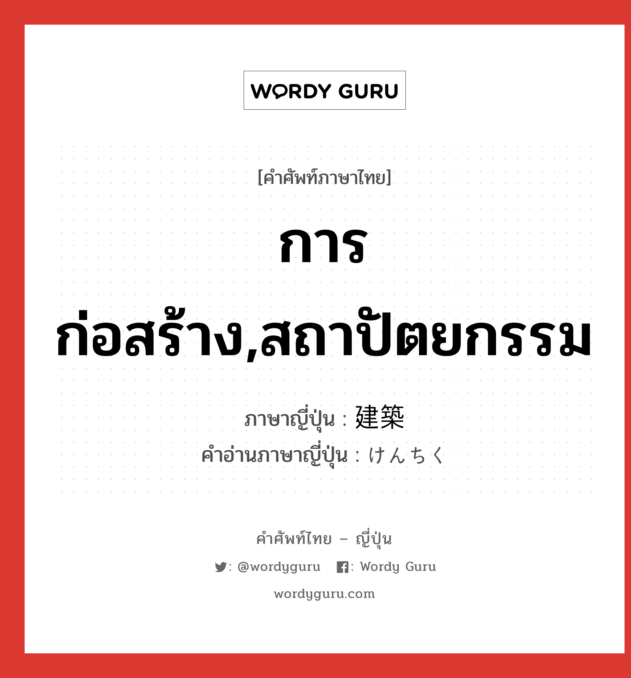 การก่อสร้าง,สถาปัตยกรรม ภาษาญี่ปุ่นคืออะไร, คำศัพท์ภาษาไทย - ญี่ปุ่น การก่อสร้าง,สถาปัตยกรรม ภาษาญี่ปุ่น 建築 คำอ่านภาษาญี่ปุ่น けんちく หมวด n หมวด n