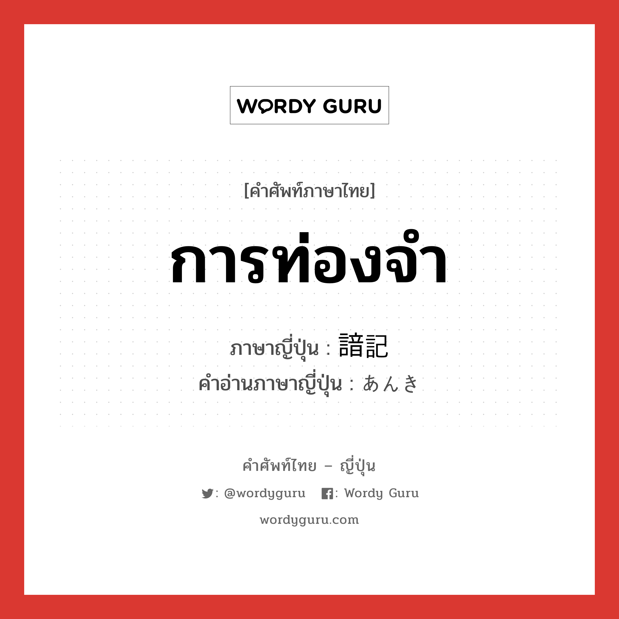 การท่องจำ ภาษาญี่ปุ่นคืออะไร, คำศัพท์ภาษาไทย - ญี่ปุ่น การท่องจำ ภาษาญี่ปุ่น 諳記 คำอ่านภาษาญี่ปุ่น あんき หมวด n หมวด n