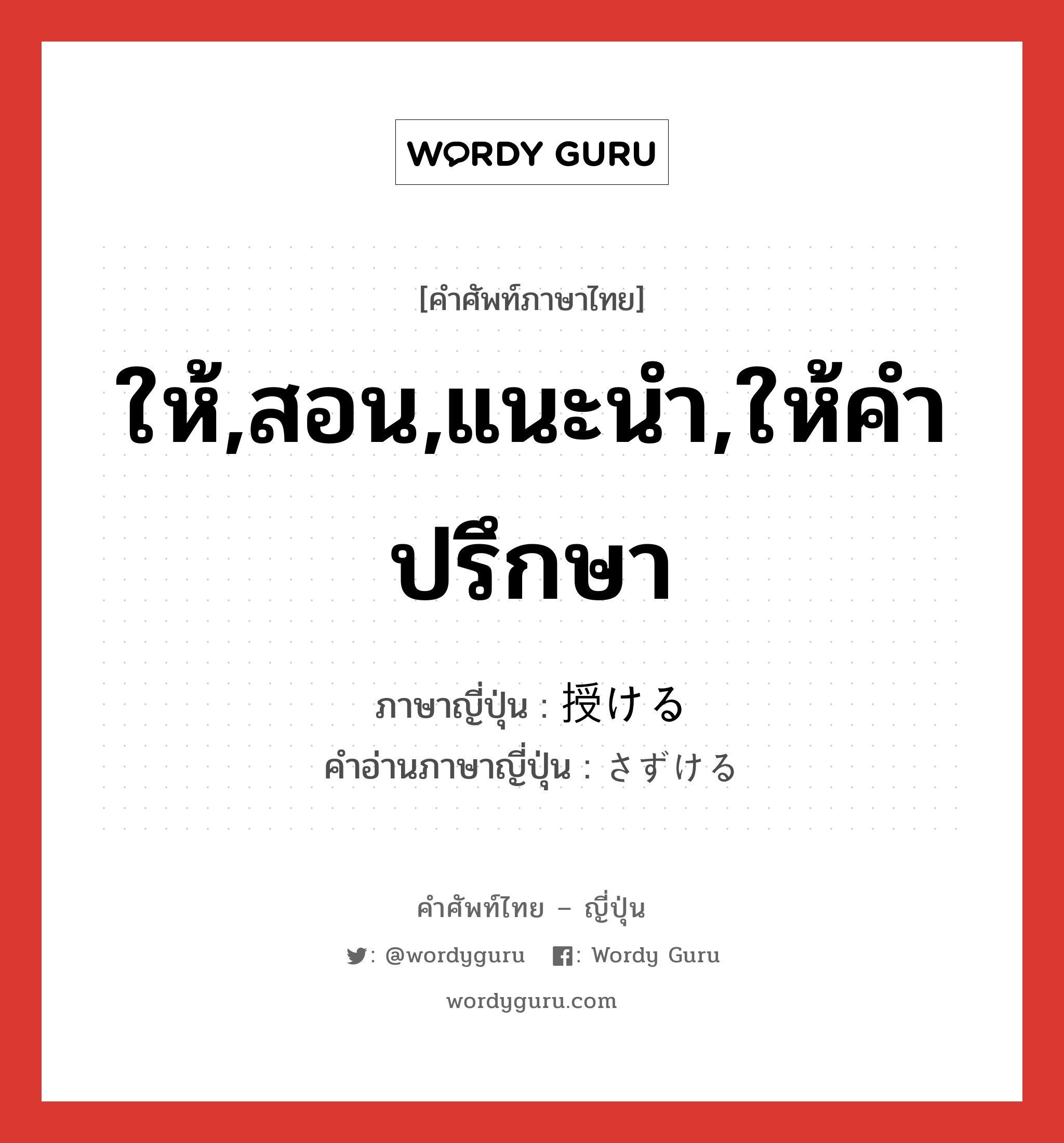 ให้,สอน,แนะนำ,ให้คำปรึกษา ภาษาญี่ปุ่นคืออะไร, คำศัพท์ภาษาไทย - ญี่ปุ่น ให้,สอน,แนะนำ,ให้คำปรึกษา ภาษาญี่ปุ่น 授ける คำอ่านภาษาญี่ปุ่น さずける หมวด v1 หมวด v1