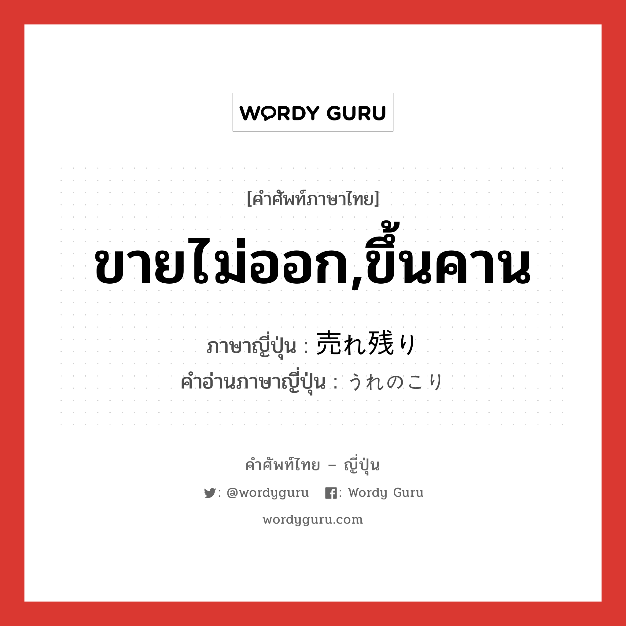 ขายไม่ออก,ขึ้นคาน ภาษาญี่ปุ่นคืออะไร, คำศัพท์ภาษาไทย - ญี่ปุ่น ขายไม่ออก,ขึ้นคาน ภาษาญี่ปุ่น 売れ残り คำอ่านภาษาญี่ปุ่น うれのこり หมวด n หมวด n