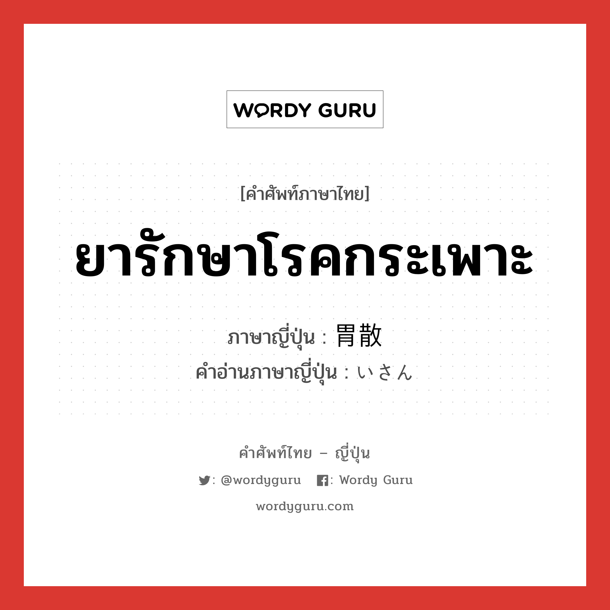 ยารักษาโรคกระเพาะ ภาษาญี่ปุ่นคืออะไร, คำศัพท์ภาษาไทย - ญี่ปุ่น ยารักษาโรคกระเพาะ ภาษาญี่ปุ่น 胃散 คำอ่านภาษาญี่ปุ่น いさん หมวด n หมวด n