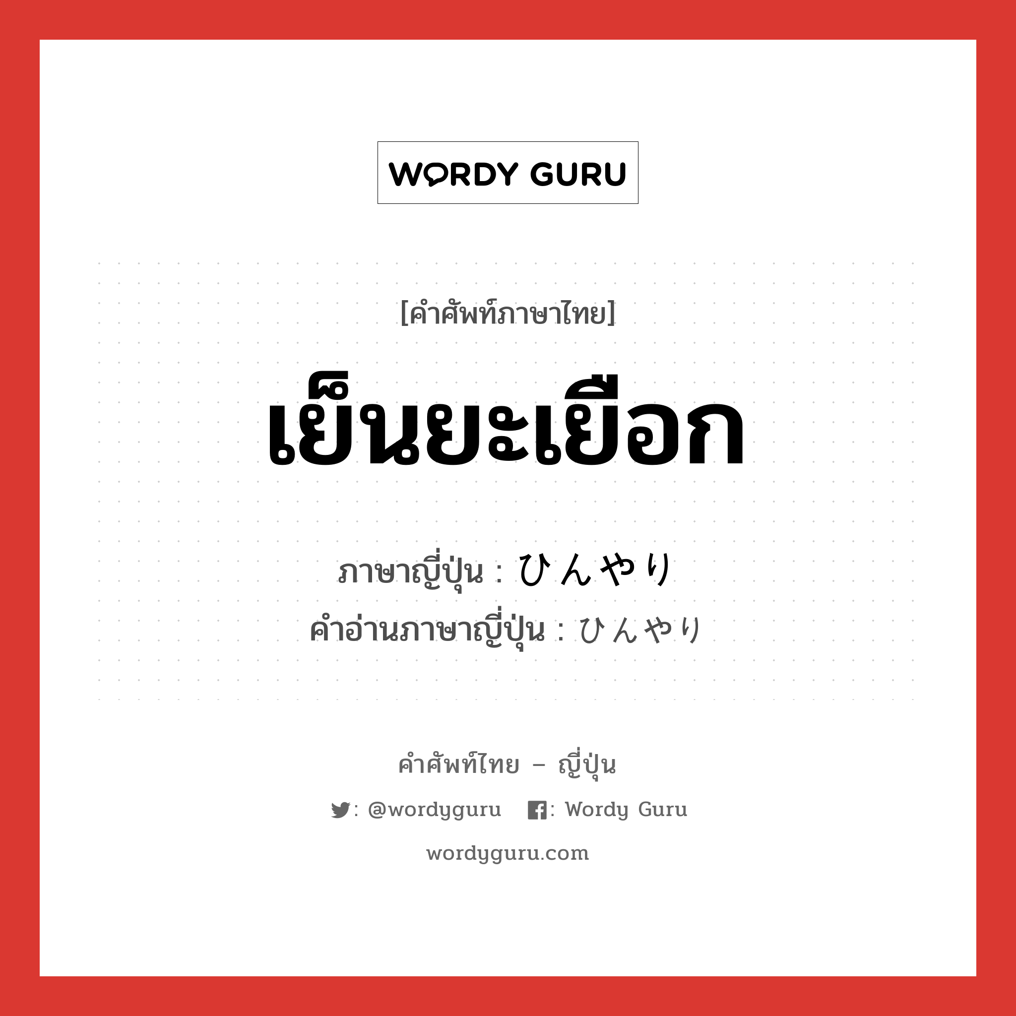 เย็นยะเยือก ภาษาญี่ปุ่นคืออะไร, คำศัพท์ภาษาไทย - ญี่ปุ่น เย็นยะเยือก ภาษาญี่ปุ่น ひんやり คำอ่านภาษาญี่ปุ่น ひんやり หมวด adv หมวด adv