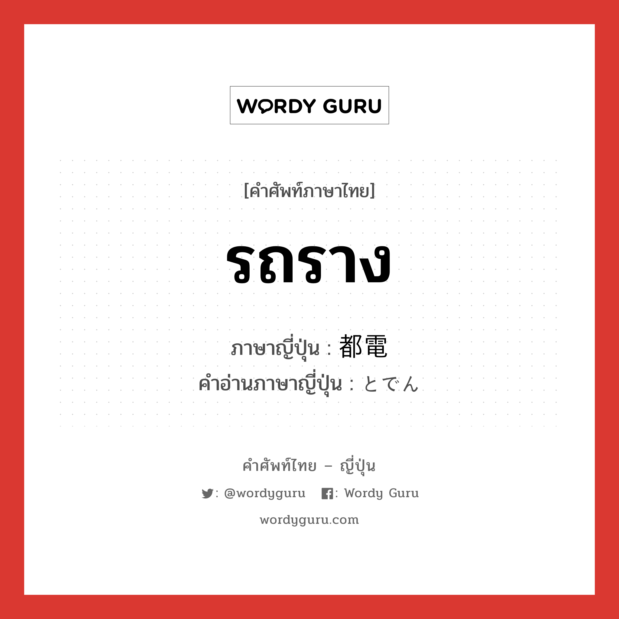 รถราง ภาษาญี่ปุ่นคืออะไร, คำศัพท์ภาษาไทย - ญี่ปุ่น รถราง ภาษาญี่ปุ่น 都電 คำอ่านภาษาญี่ปุ่น とでん หมวด n หมวด n