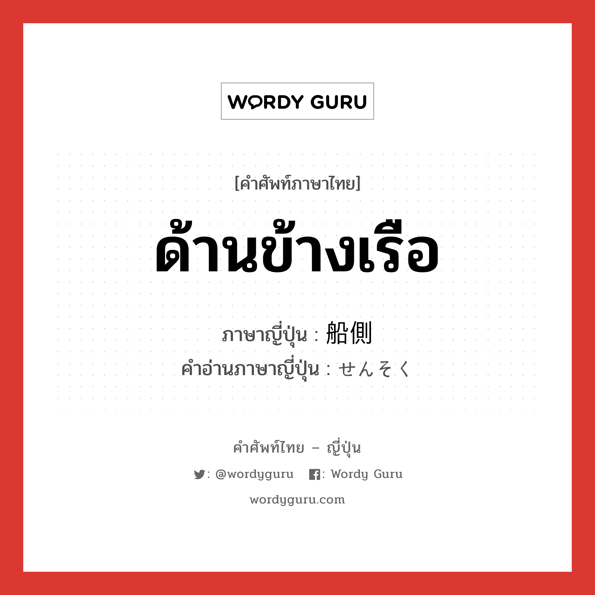 ด้านข้างเรือ ภาษาญี่ปุ่นคืออะไร, คำศัพท์ภาษาไทย - ญี่ปุ่น ด้านข้างเรือ ภาษาญี่ปุ่น 船側 คำอ่านภาษาญี่ปุ่น せんそく หมวด n หมวด n