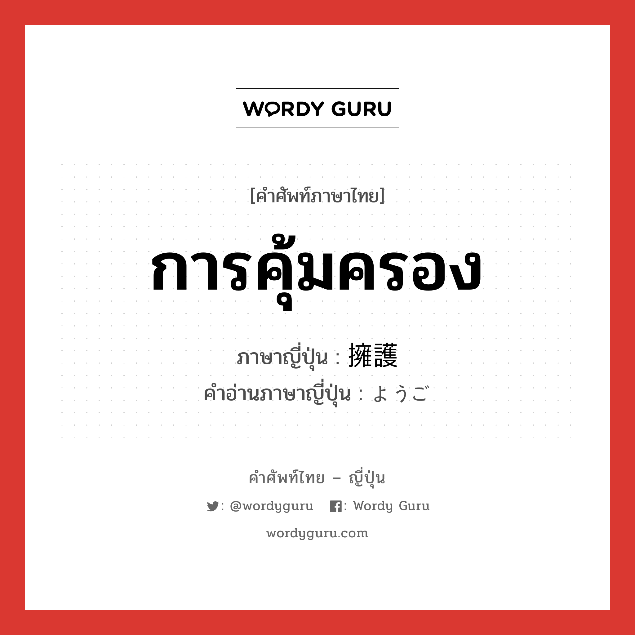 การคุ้มครอง ภาษาญี่ปุ่นคืออะไร, คำศัพท์ภาษาไทย - ญี่ปุ่น การคุ้มครอง ภาษาญี่ปุ่น 擁護 คำอ่านภาษาญี่ปุ่น ようご หมวด n หมวด n