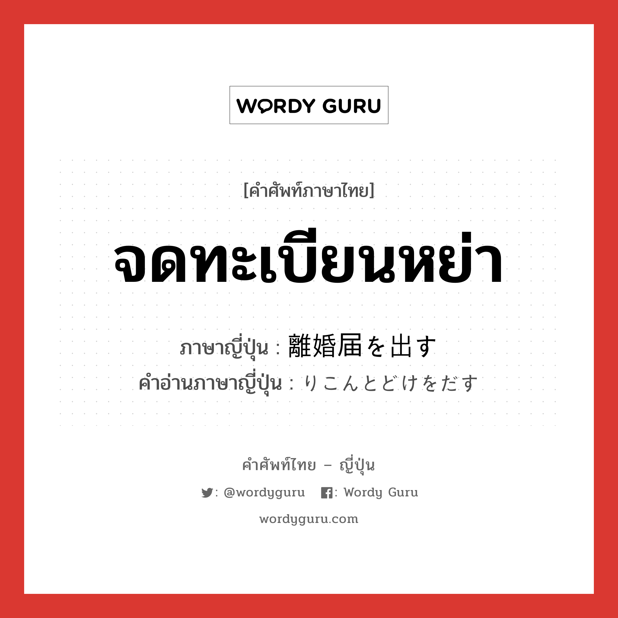 จดทะเบียนหย่า ภาษาญี่ปุ่นคืออะไร, คำศัพท์ภาษาไทย - ญี่ปุ่น จดทะเบียนหย่า ภาษาญี่ปุ่น 離婚届を出す คำอ่านภาษาญี่ปุ่น りこんとどけをだす หมวด v หมวด v