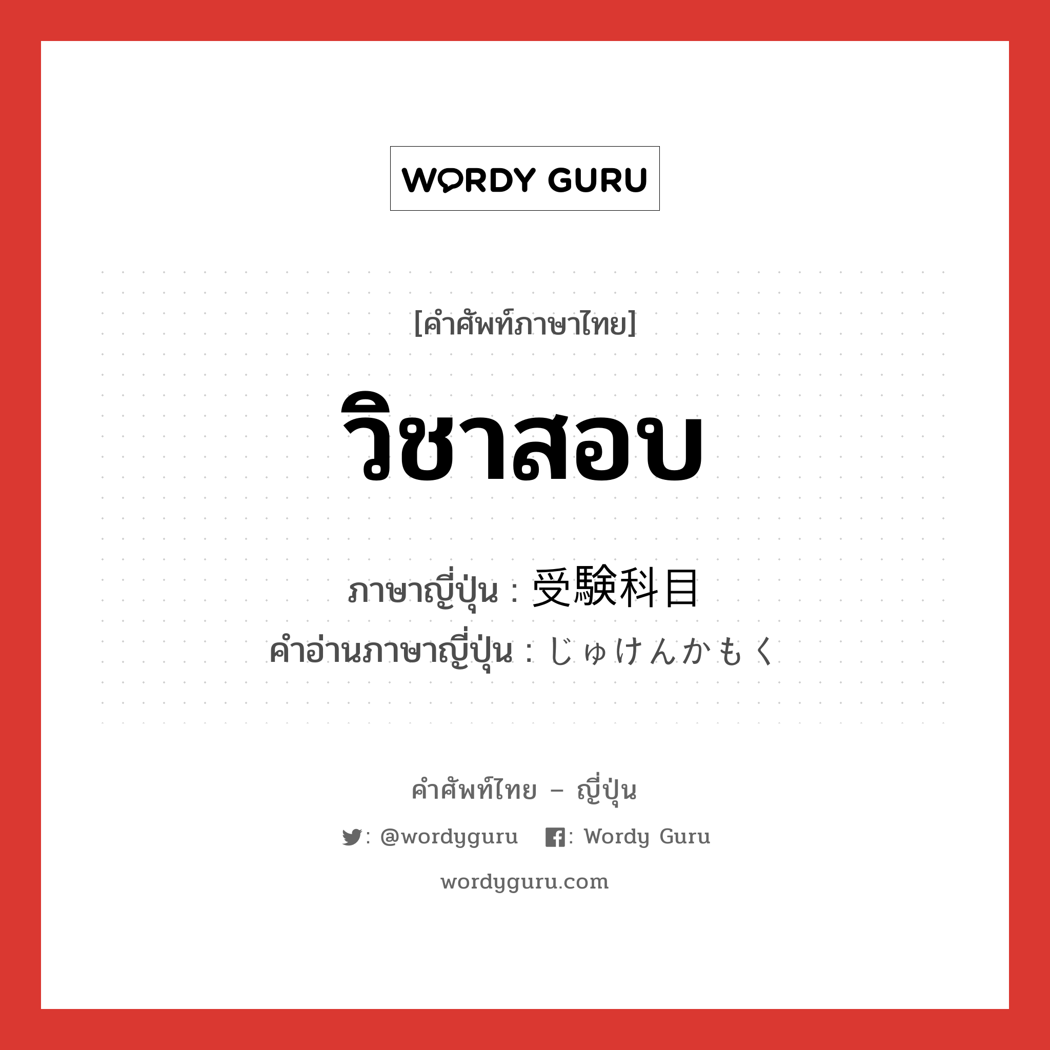 วิชาสอบ ภาษาญี่ปุ่นคืออะไร, คำศัพท์ภาษาไทย - ญี่ปุ่น วิชาสอบ ภาษาญี่ปุ่น 受験科目 คำอ่านภาษาญี่ปุ่น じゅけんかもく หมวด n หมวด n