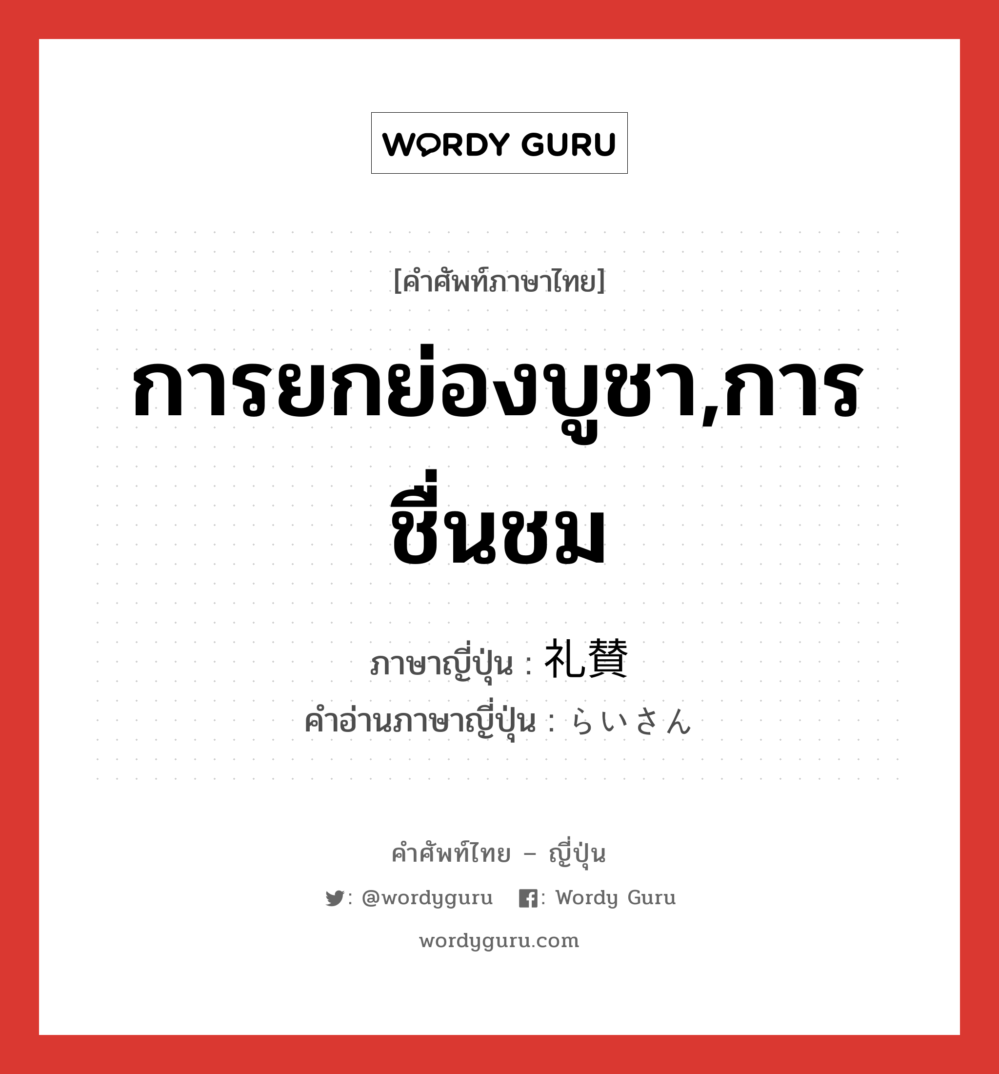 การยกย่องบูชา,การชื่นชม ภาษาญี่ปุ่นคืออะไร, คำศัพท์ภาษาไทย - ญี่ปุ่น การยกย่องบูชา,การชื่นชม ภาษาญี่ปุ่น 礼賛 คำอ่านภาษาญี่ปุ่น らいさん หมวด n หมวด n