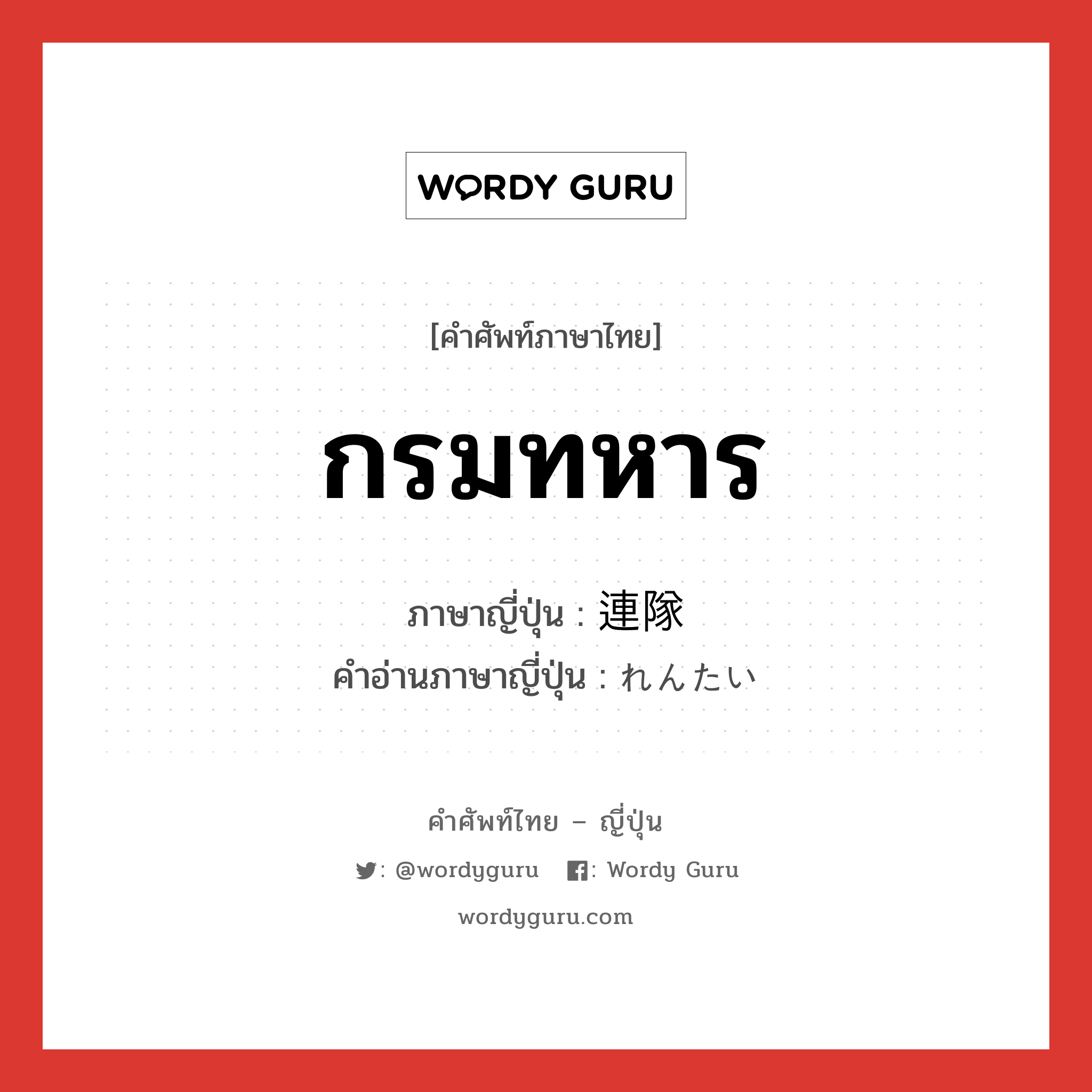 กรมทหาร ภาษาญี่ปุ่นคืออะไร, คำศัพท์ภาษาไทย - ญี่ปุ่น กรมทหาร ภาษาญี่ปุ่น 連隊 คำอ่านภาษาญี่ปุ่น れんたい หมวด n หมวด n