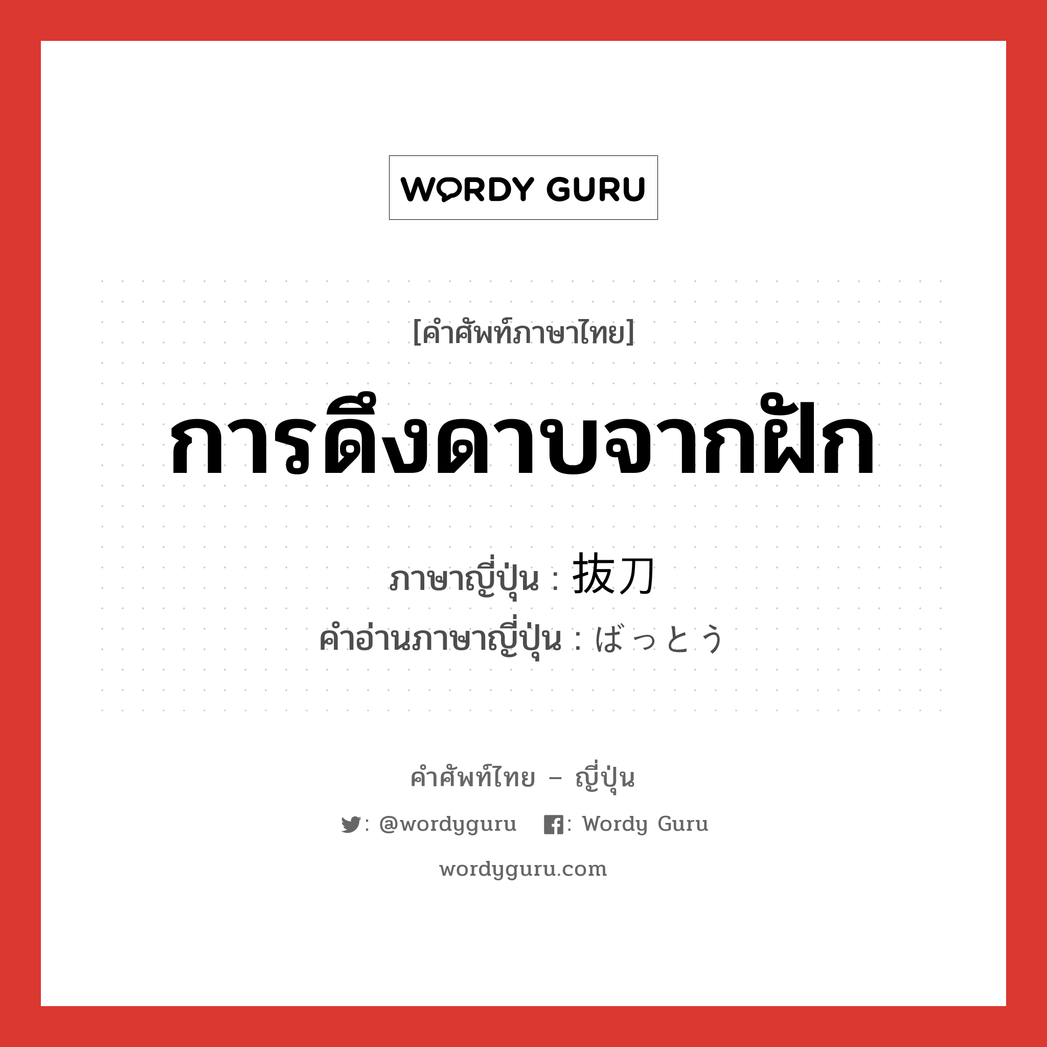 การดึงดาบจากฝัก ภาษาญี่ปุ่นคืออะไร, คำศัพท์ภาษาไทย - ญี่ปุ่น การดึงดาบจากฝัก ภาษาญี่ปุ่น 抜刀 คำอ่านภาษาญี่ปุ่น ばっとう หมวด n หมวด n