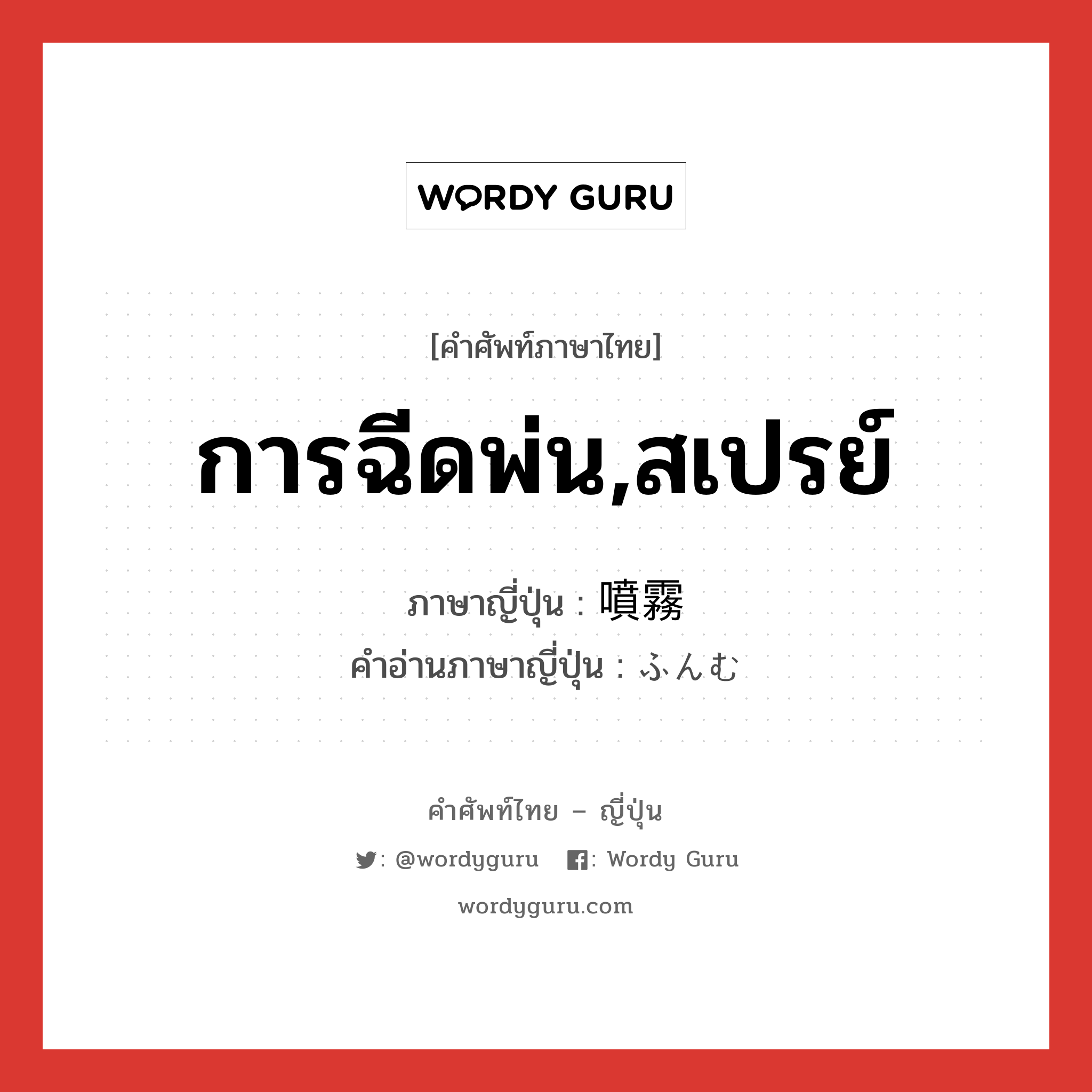 การฉีดพ่น,สเปรย์ ภาษาญี่ปุ่นคืออะไร, คำศัพท์ภาษาไทย - ญี่ปุ่น การฉีดพ่น,สเปรย์ ภาษาญี่ปุ่น 噴霧 คำอ่านภาษาญี่ปุ่น ふんむ หมวด n หมวด n