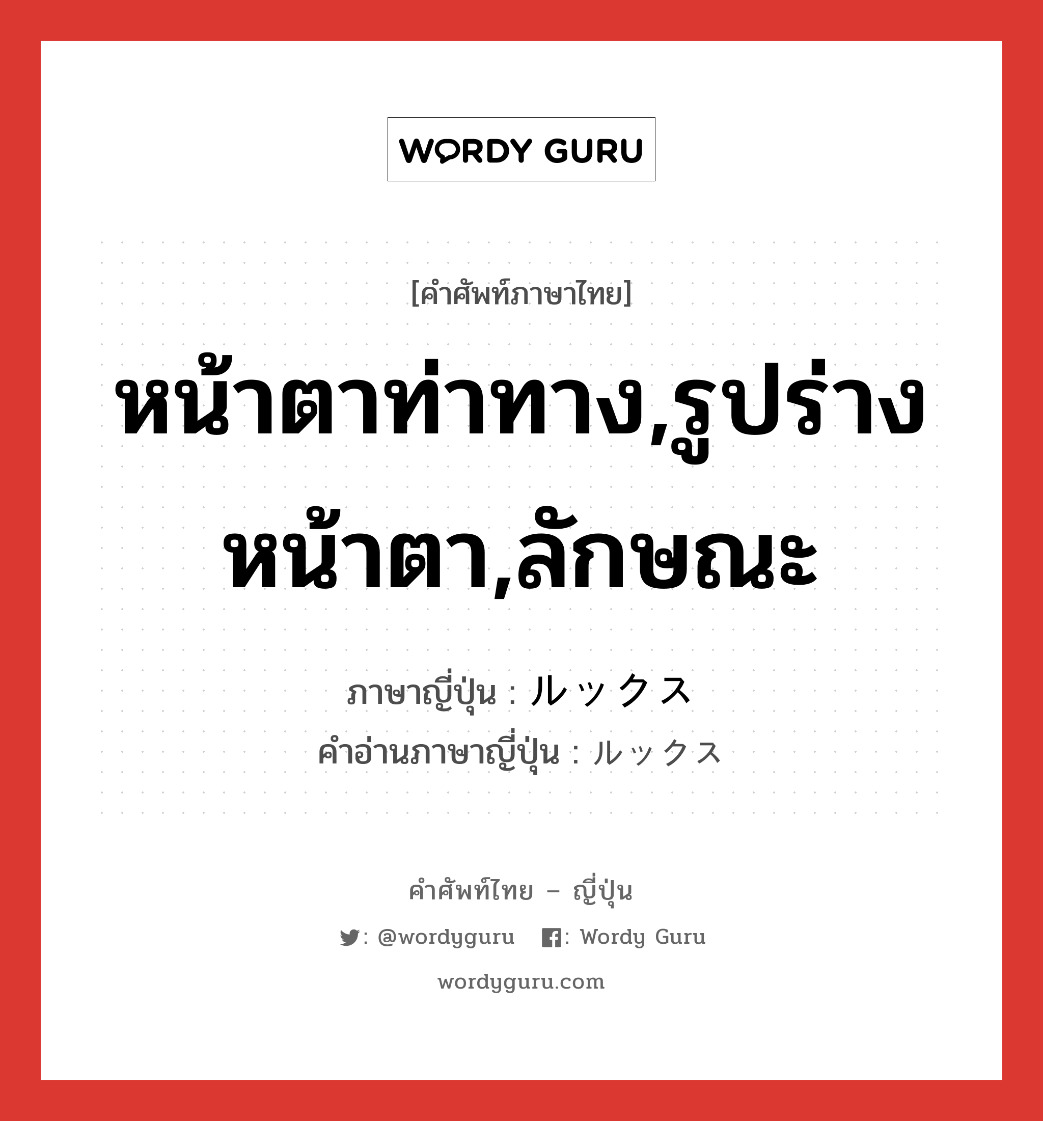 หน้าตาท่าทาง,รูปร่างหน้าตา,ลักษณะ ภาษาญี่ปุ่นคืออะไร, คำศัพท์ภาษาไทย - ญี่ปุ่น หน้าตาท่าทาง,รูปร่างหน้าตา,ลักษณะ ภาษาญี่ปุ่น ルックス คำอ่านภาษาญี่ปุ่น ルックス หมวด n หมวด n