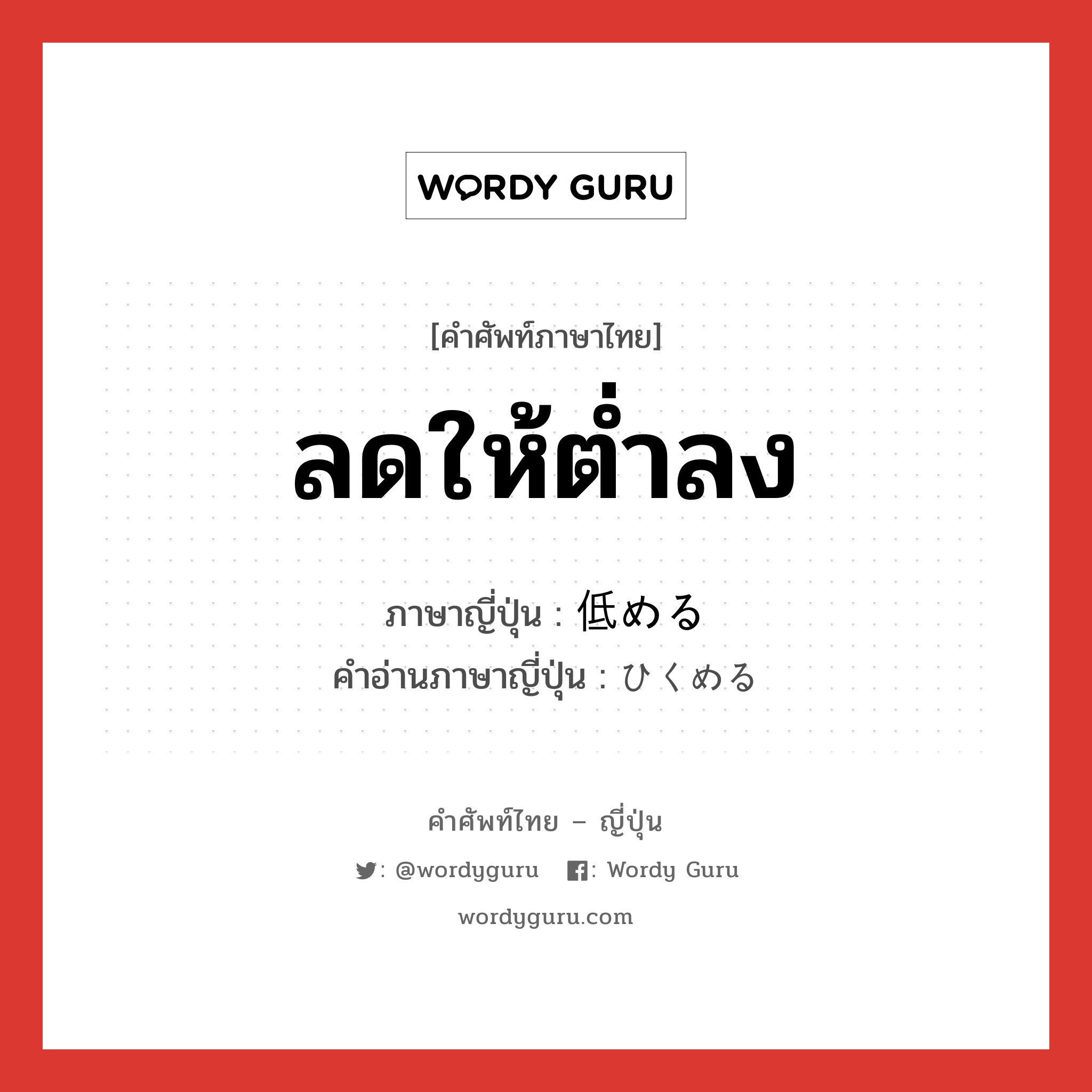 ลดให้ต่ำลง ภาษาญี่ปุ่นคืออะไร, คำศัพท์ภาษาไทย - ญี่ปุ่น ลดให้ต่ำลง ภาษาญี่ปุ่น 低める คำอ่านภาษาญี่ปุ่น ひくめる หมวด v1 หมวด v1