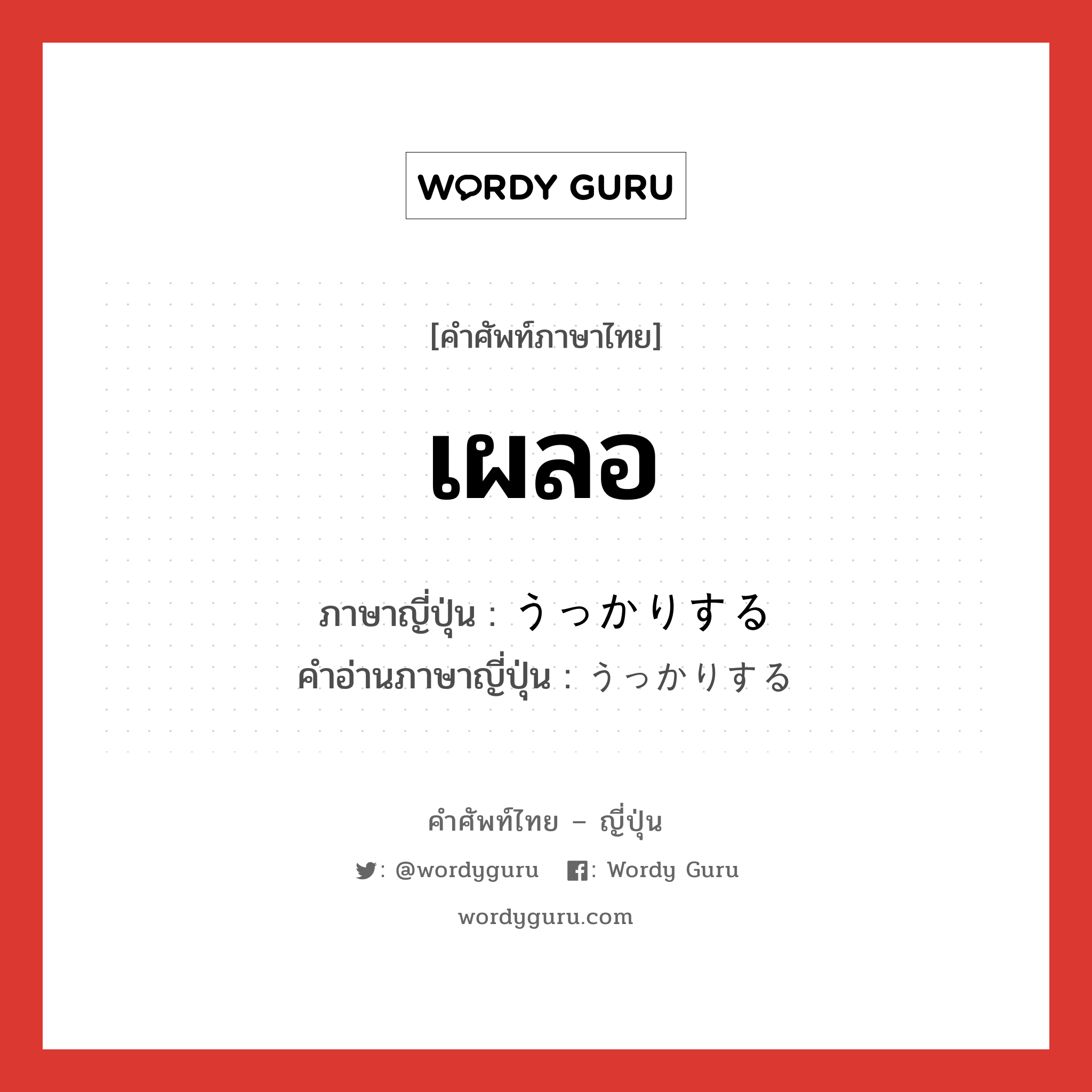 เผลอ ภาษาญี่ปุ่นคืออะไร, คำศัพท์ภาษาไทย - ญี่ปุ่น เผลอ ภาษาญี่ปุ่น うっかりする คำอ่านภาษาญี่ปุ่น うっかりする หมวด v หมวด v