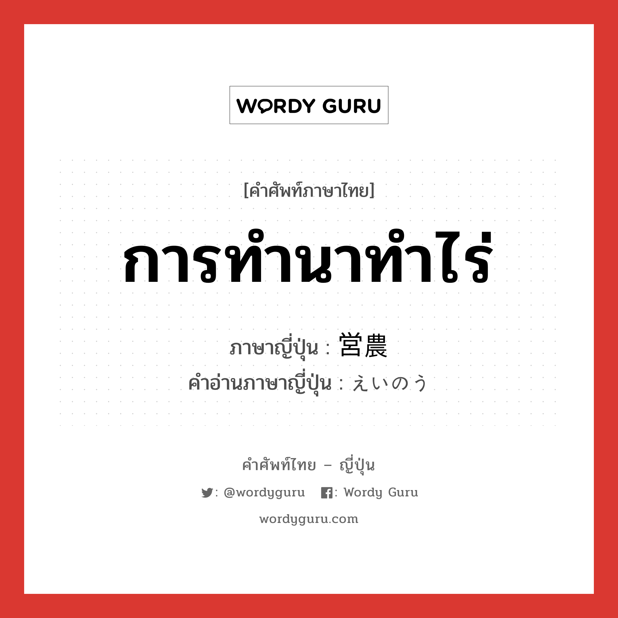 การทำนาทำไร่ ภาษาญี่ปุ่นคืออะไร, คำศัพท์ภาษาไทย - ญี่ปุ่น การทำนาทำไร่ ภาษาญี่ปุ่น 営農 คำอ่านภาษาญี่ปุ่น えいのう หมวด n หมวด n