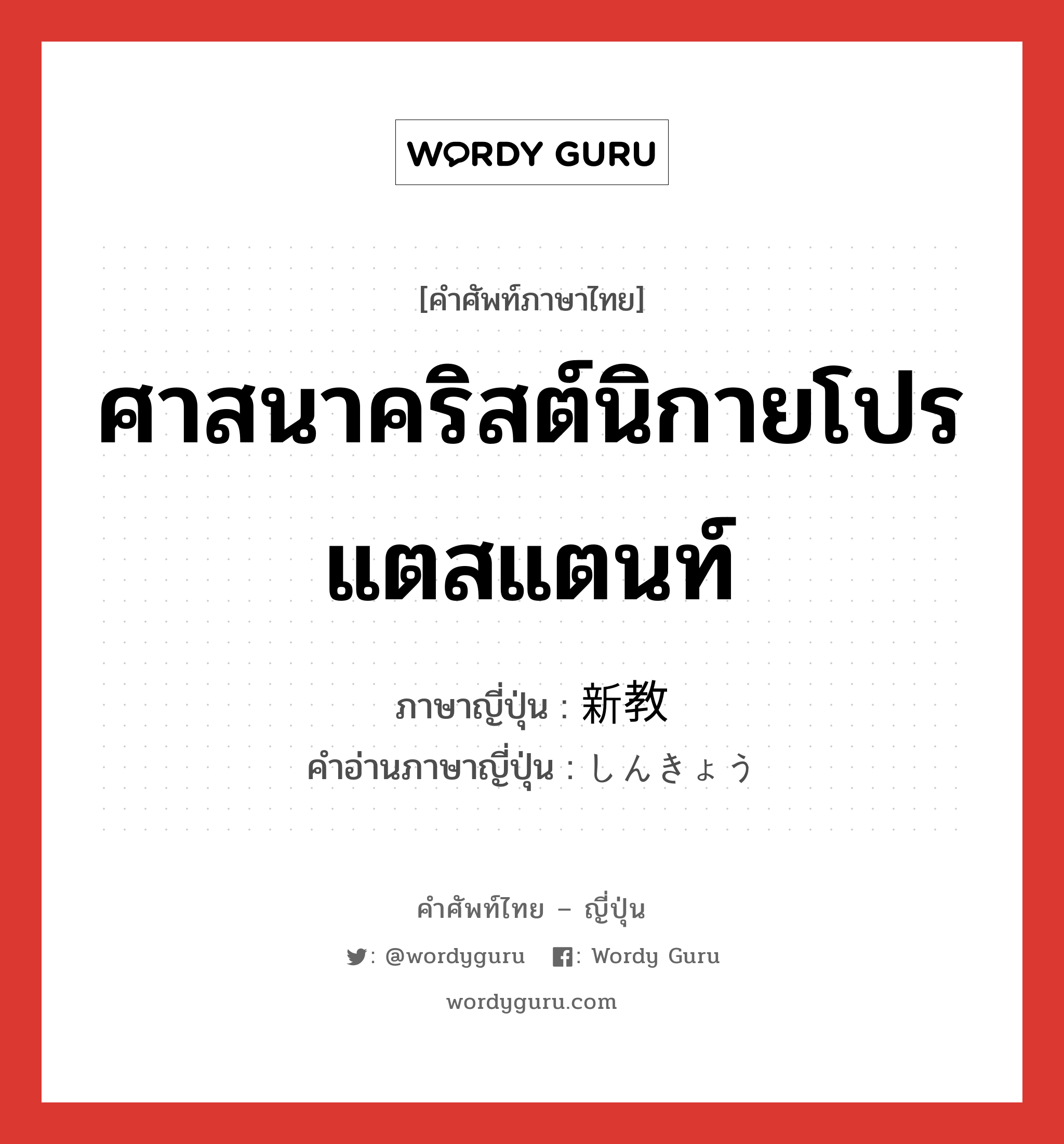 ศาสนาคริสต์นิกายโปรแตสแตนท์ ภาษาญี่ปุ่นคืออะไร, คำศัพท์ภาษาไทย - ญี่ปุ่น ศาสนาคริสต์นิกายโปรแตสแตนท์ ภาษาญี่ปุ่น 新教 คำอ่านภาษาญี่ปุ่น しんきょう หมวด n หมวด n