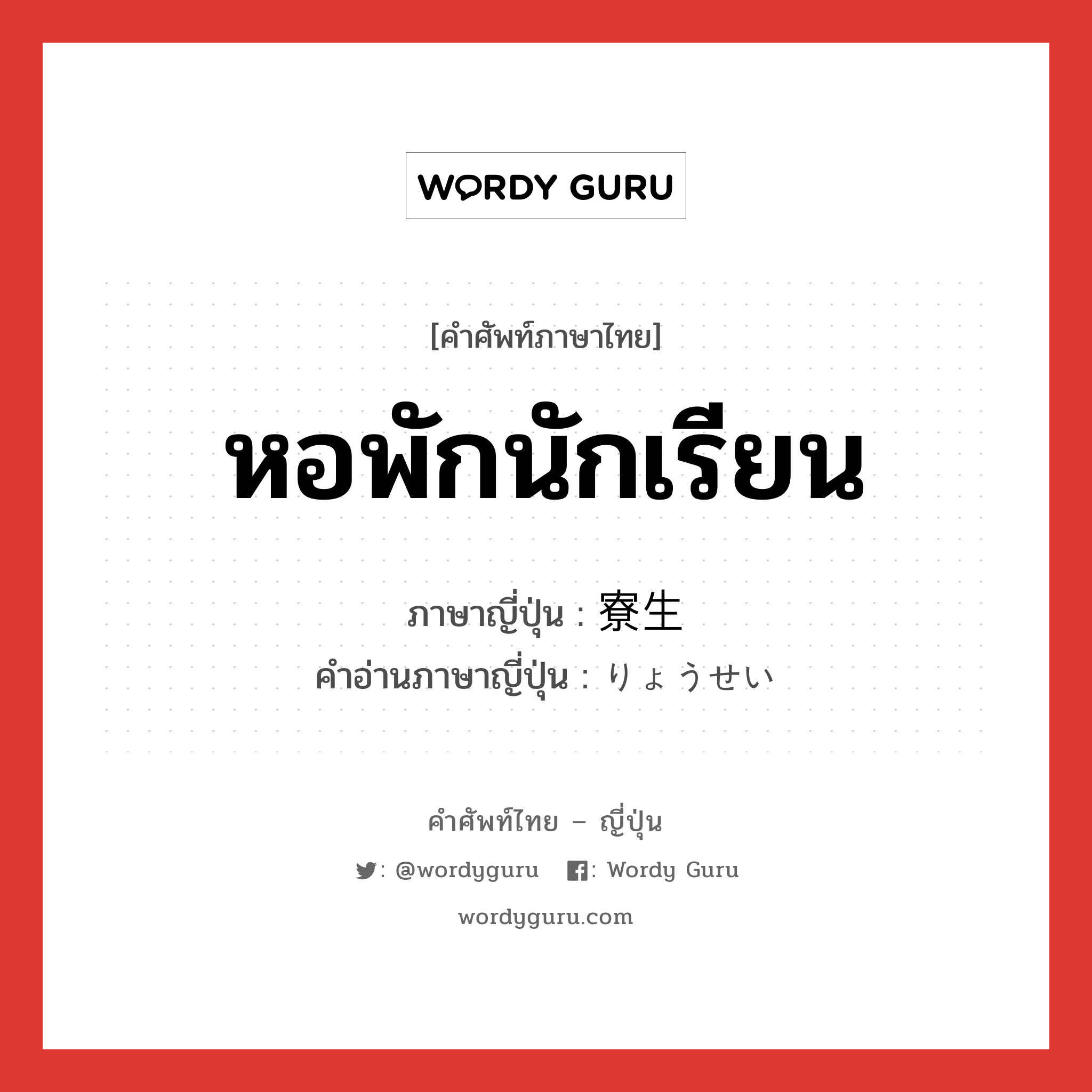 หอพักนักเรียน ภาษาญี่ปุ่นคืออะไร, คำศัพท์ภาษาไทย - ญี่ปุ่น หอพักนักเรียน ภาษาญี่ปุ่น 寮生 คำอ่านภาษาญี่ปุ่น りょうせい หมวด n หมวด n