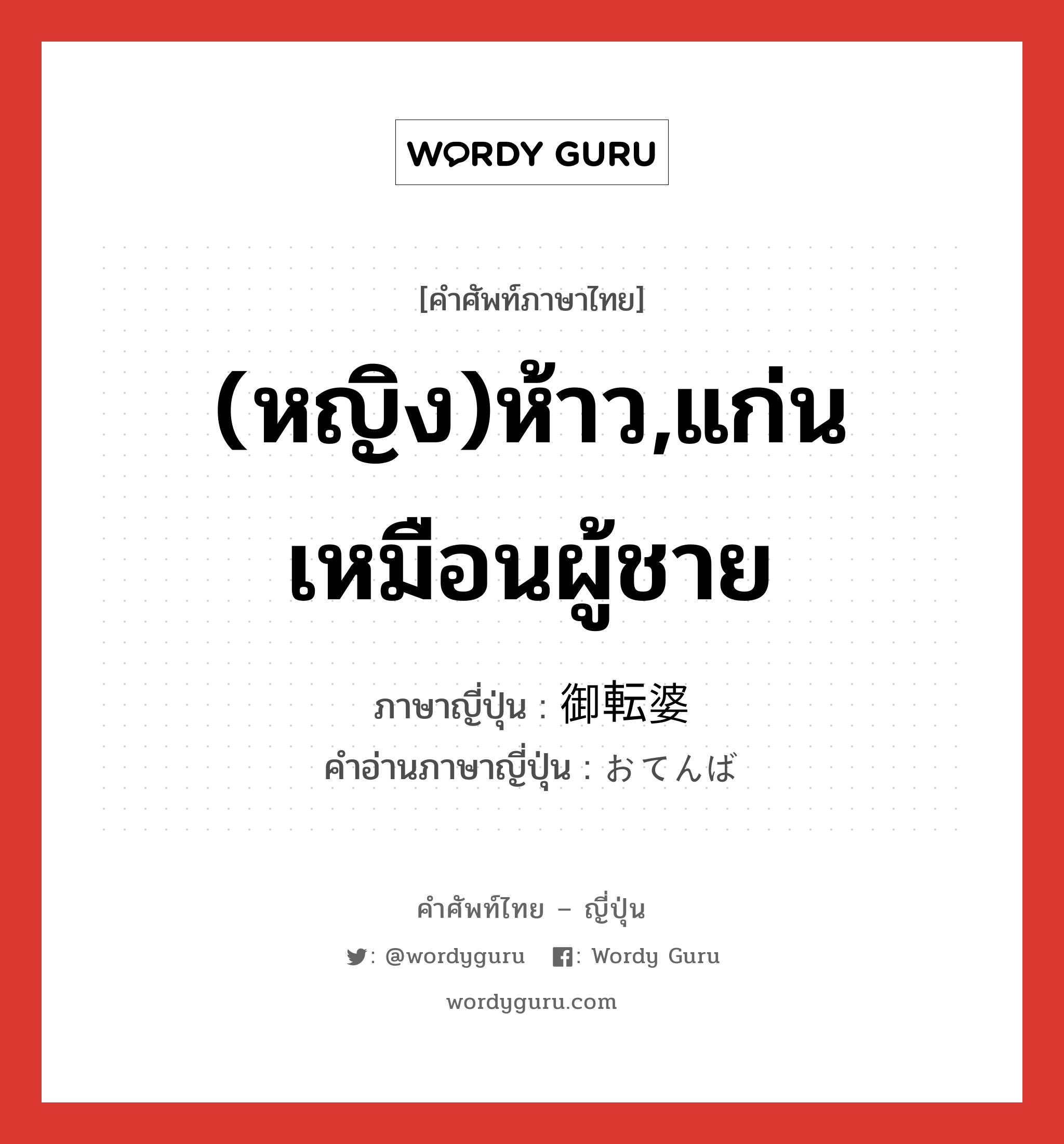 (หญิง)ห้าว,แก่นเหมือนผู้ชาย ภาษาญี่ปุ่นคืออะไร, คำศัพท์ภาษาไทย - ญี่ปุ่น (หญิง)ห้าว,แก่นเหมือนผู้ชาย ภาษาญี่ปุ่น 御転婆 คำอ่านภาษาญี่ปุ่น おてんば หมวด adj-na หมวด adj-na