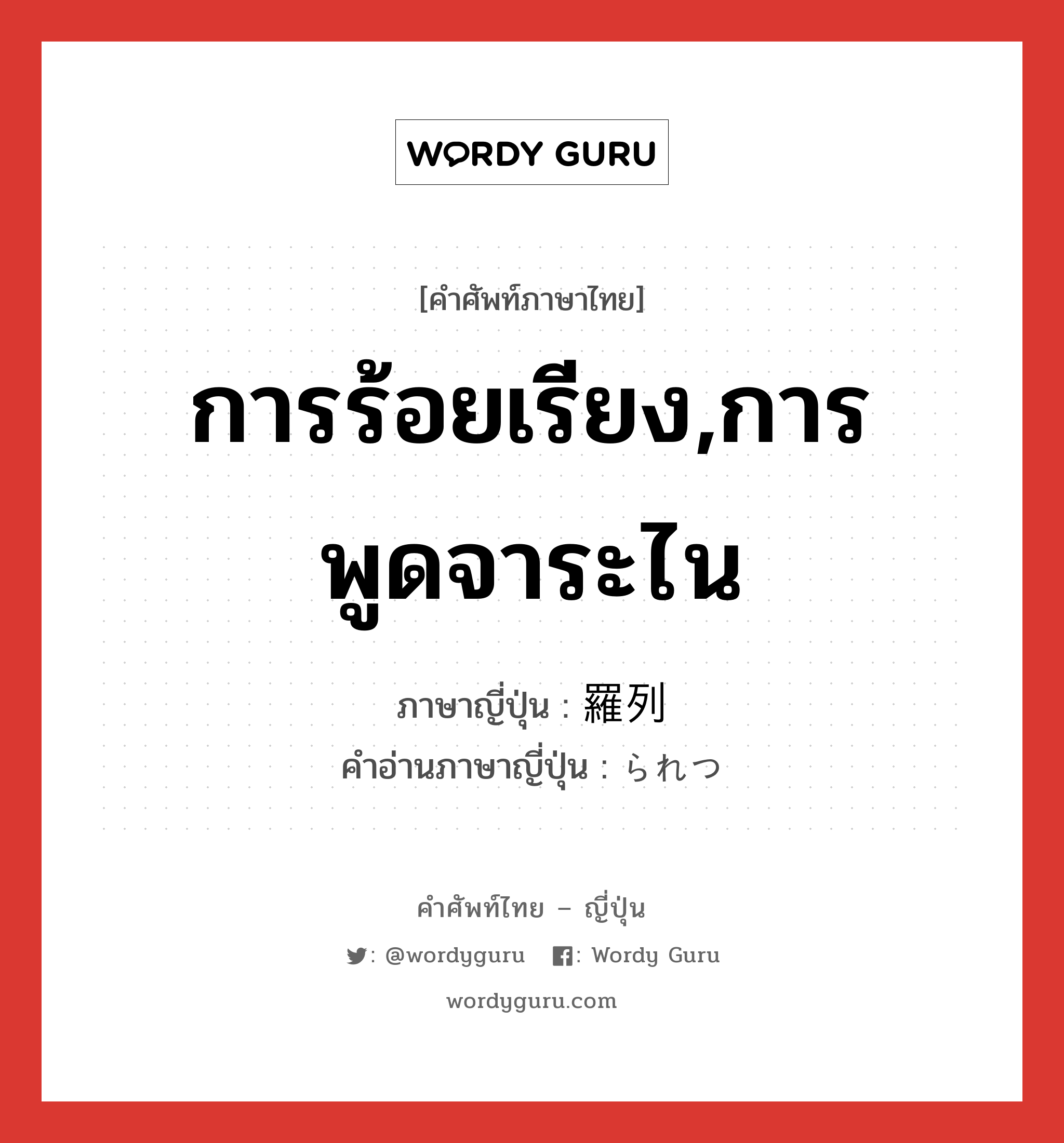 การร้อยเรียง,การพูดจาระไน ภาษาญี่ปุ่นคืออะไร, คำศัพท์ภาษาไทย - ญี่ปุ่น การร้อยเรียง,การพูดจาระไน ภาษาญี่ปุ่น 羅列 คำอ่านภาษาญี่ปุ่น られつ หมวด n หมวด n