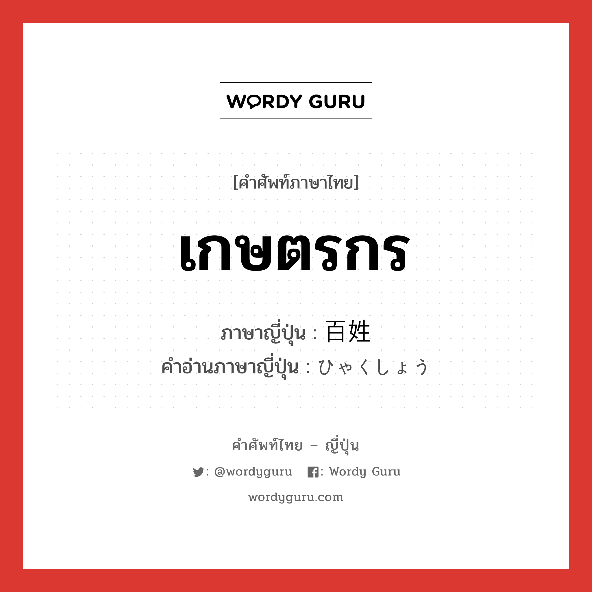 เกษตรกร ภาษาญี่ปุ่นคืออะไร, คำศัพท์ภาษาไทย - ญี่ปุ่น เกษตรกร ภาษาญี่ปุ่น 百姓 คำอ่านภาษาญี่ปุ่น ひゃくしょう หมวด n หมวด n