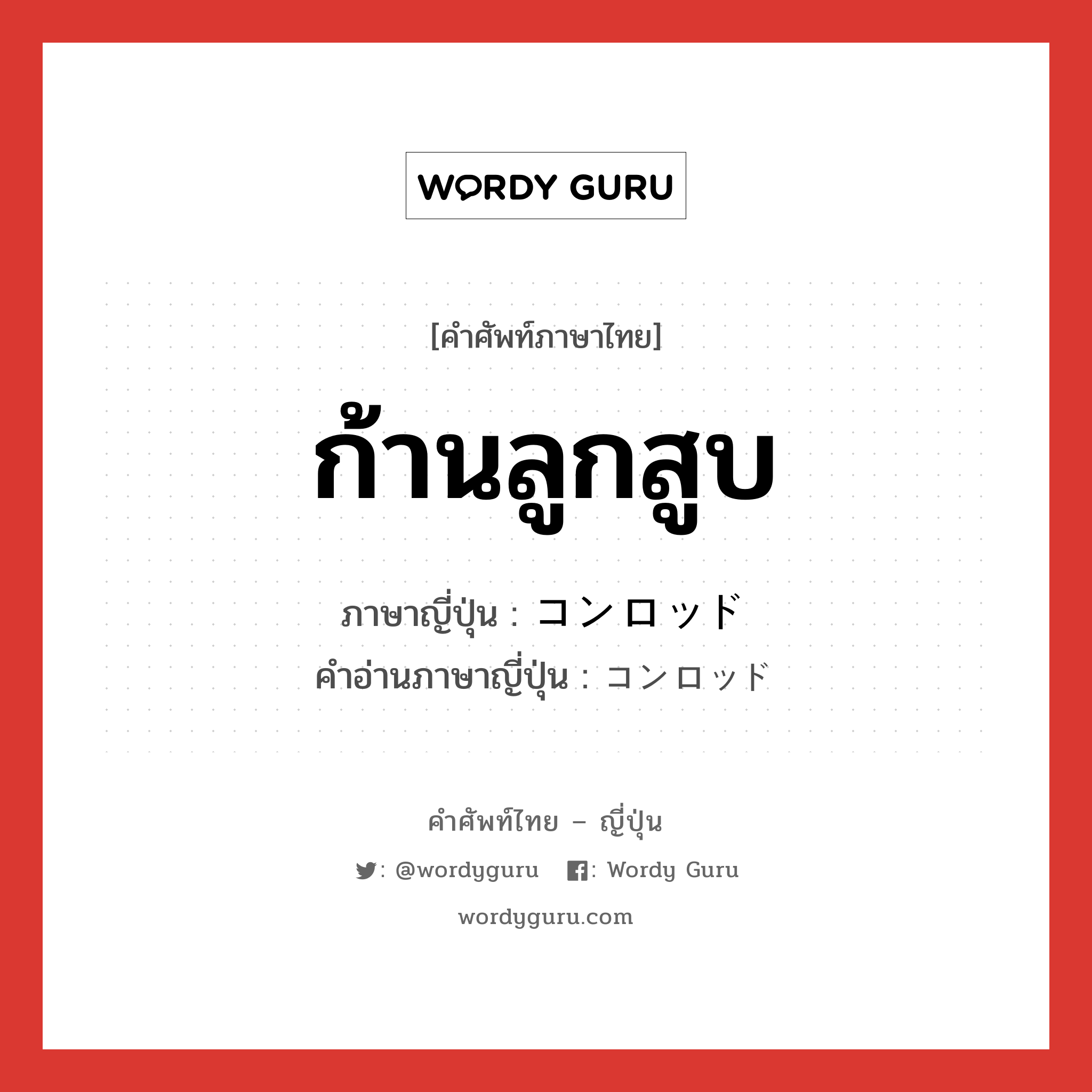 ก้านลูกสูบ ภาษาญี่ปุ่นคืออะไร, คำศัพท์ภาษาไทย - ญี่ปุ่น ก้านลูกสูบ ภาษาญี่ปุ่น コンロッド คำอ่านภาษาญี่ปุ่น コンロッド หมวด n หมวด n