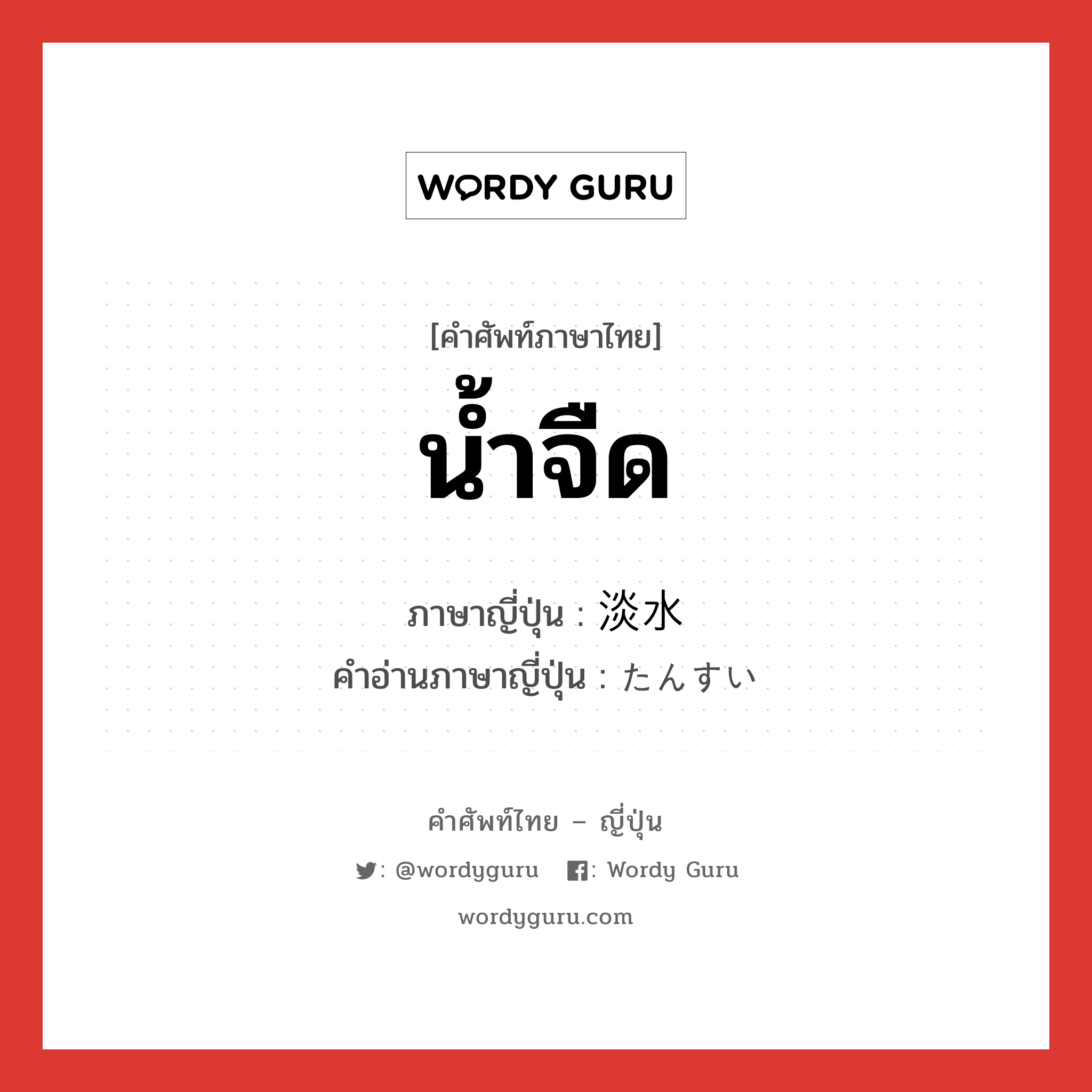 น้ำจืด ภาษาญี่ปุ่นคืออะไร, คำศัพท์ภาษาไทย - ญี่ปุ่น น้ำจืด ภาษาญี่ปุ่น 淡水 คำอ่านภาษาญี่ปุ่น たんすい หมวด n หมวด n