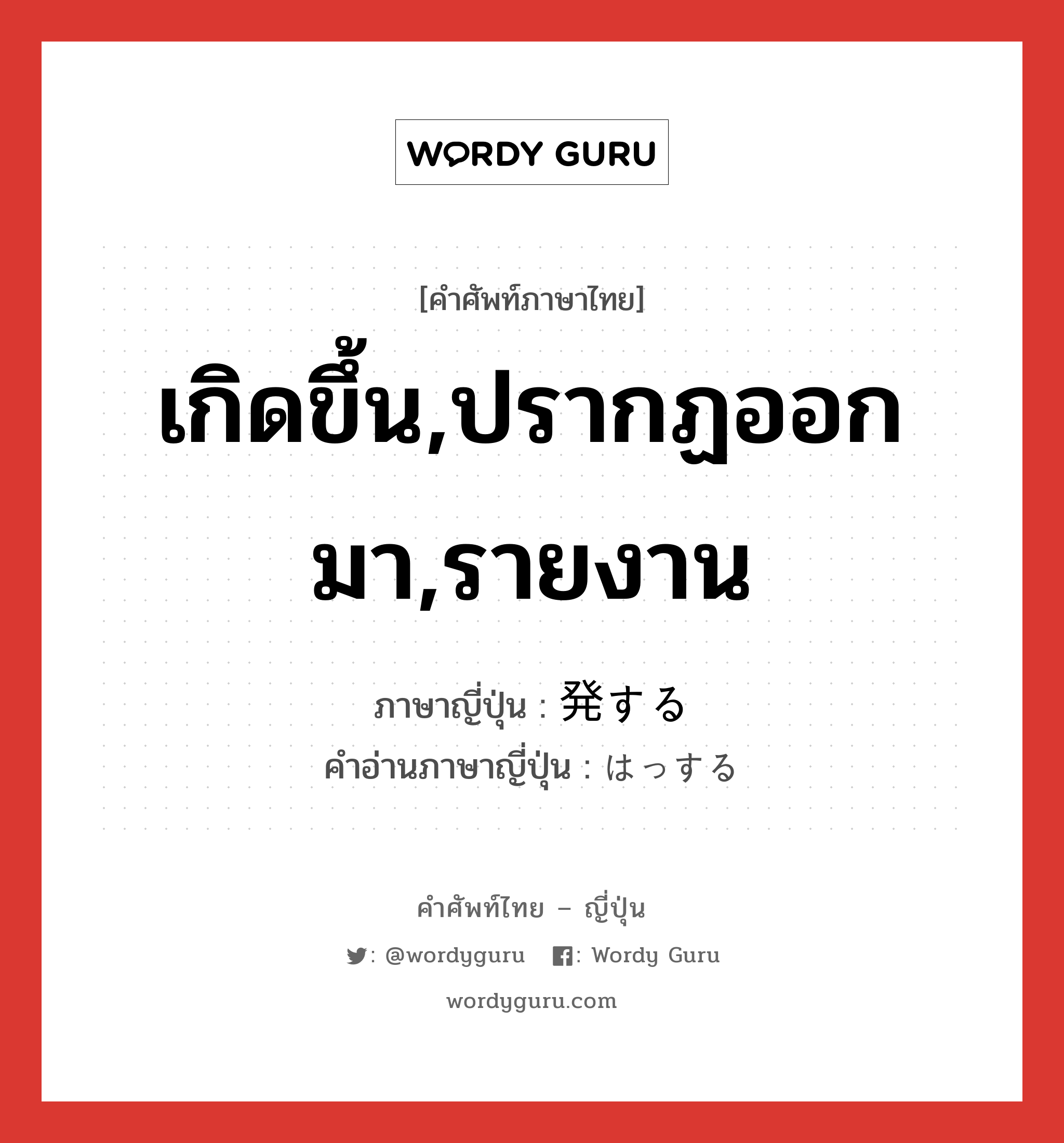 เกิดขึ้น,ปรากฏออกมา,รายงาน ภาษาญี่ปุ่นคืออะไร, คำศัพท์ภาษาไทย - ญี่ปุ่น เกิดขึ้น,ปรากฏออกมา,รายงาน ภาษาญี่ปุ่น 発する คำอ่านภาษาญี่ปุ่น はっする หมวด vs-s หมวด vs-s