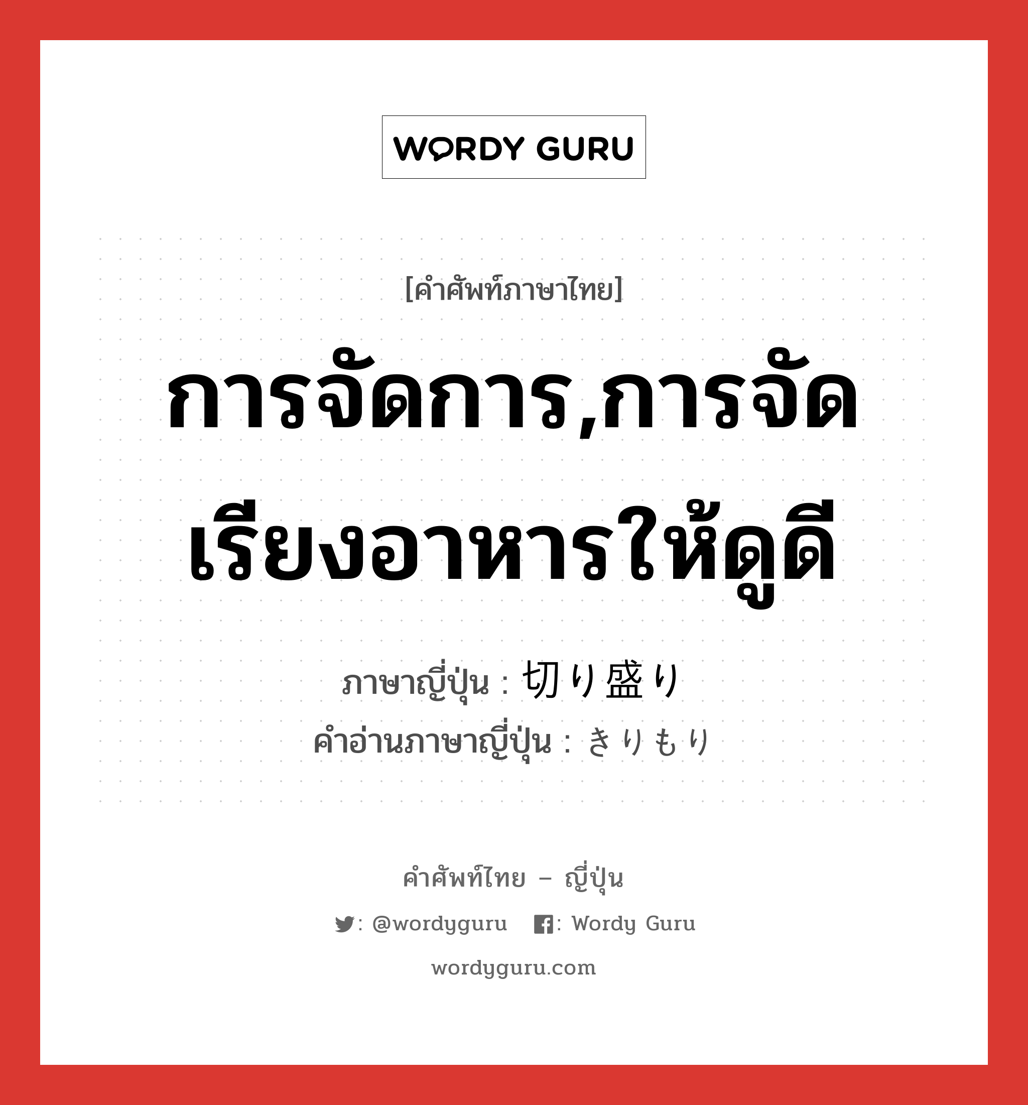 การจัดการ,การจัดเรียงอาหารให้ดูดี ภาษาญี่ปุ่นคืออะไร, คำศัพท์ภาษาไทย - ญี่ปุ่น การจัดการ,การจัดเรียงอาหารให้ดูดี ภาษาญี่ปุ่น 切り盛り คำอ่านภาษาญี่ปุ่น きりもり หมวด n หมวด n