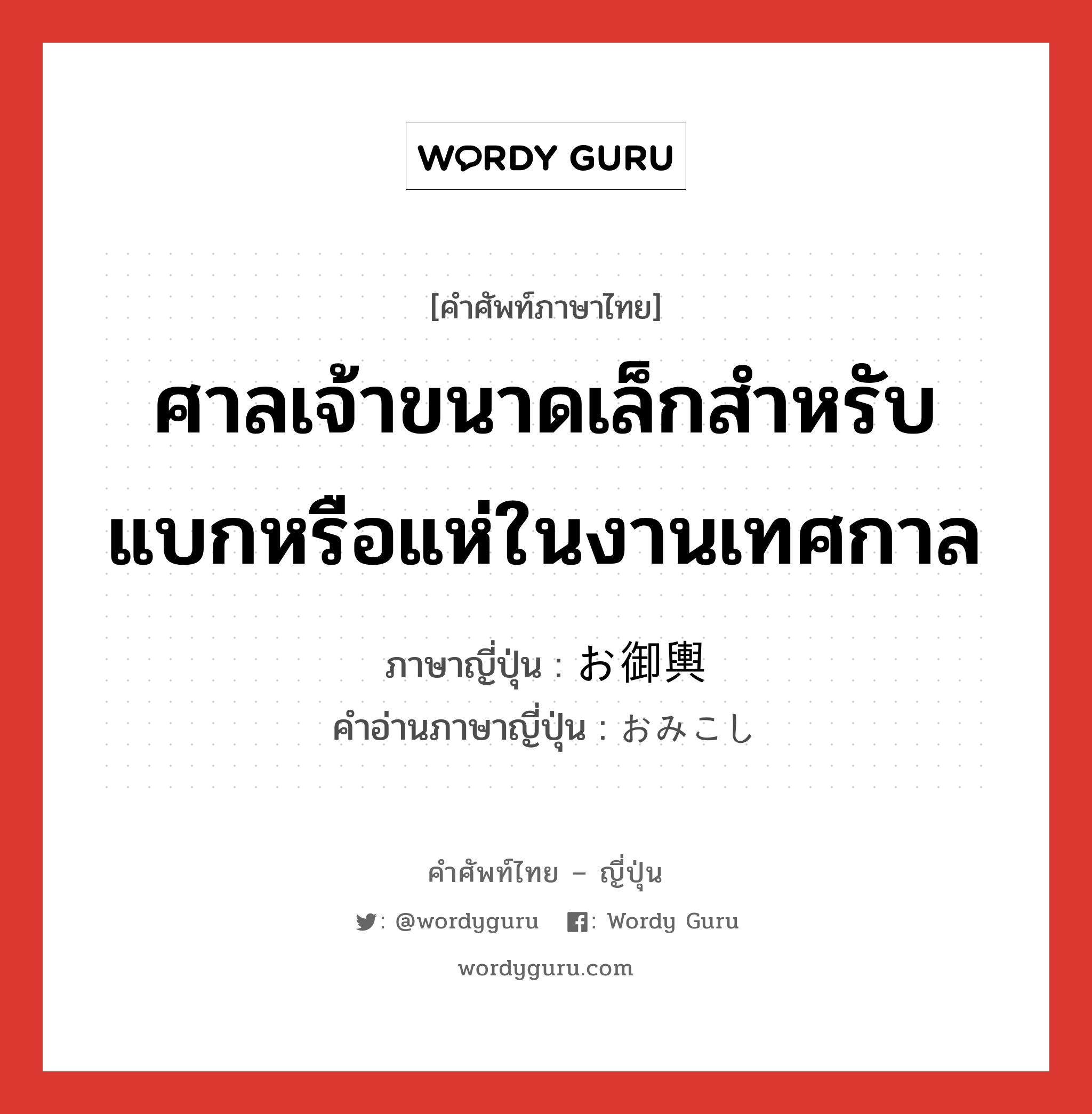 ศาลเจ้าขนาดเล็กสำหรับแบกหรือแห่ในงานเทศกาล ภาษาญี่ปุ่นคืออะไร, คำศัพท์ภาษาไทย - ญี่ปุ่น ศาลเจ้าขนาดเล็กสำหรับแบกหรือแห่ในงานเทศกาล ภาษาญี่ปุ่น お御輿 คำอ่านภาษาญี่ปุ่น おみこし หมวด n หมวด n