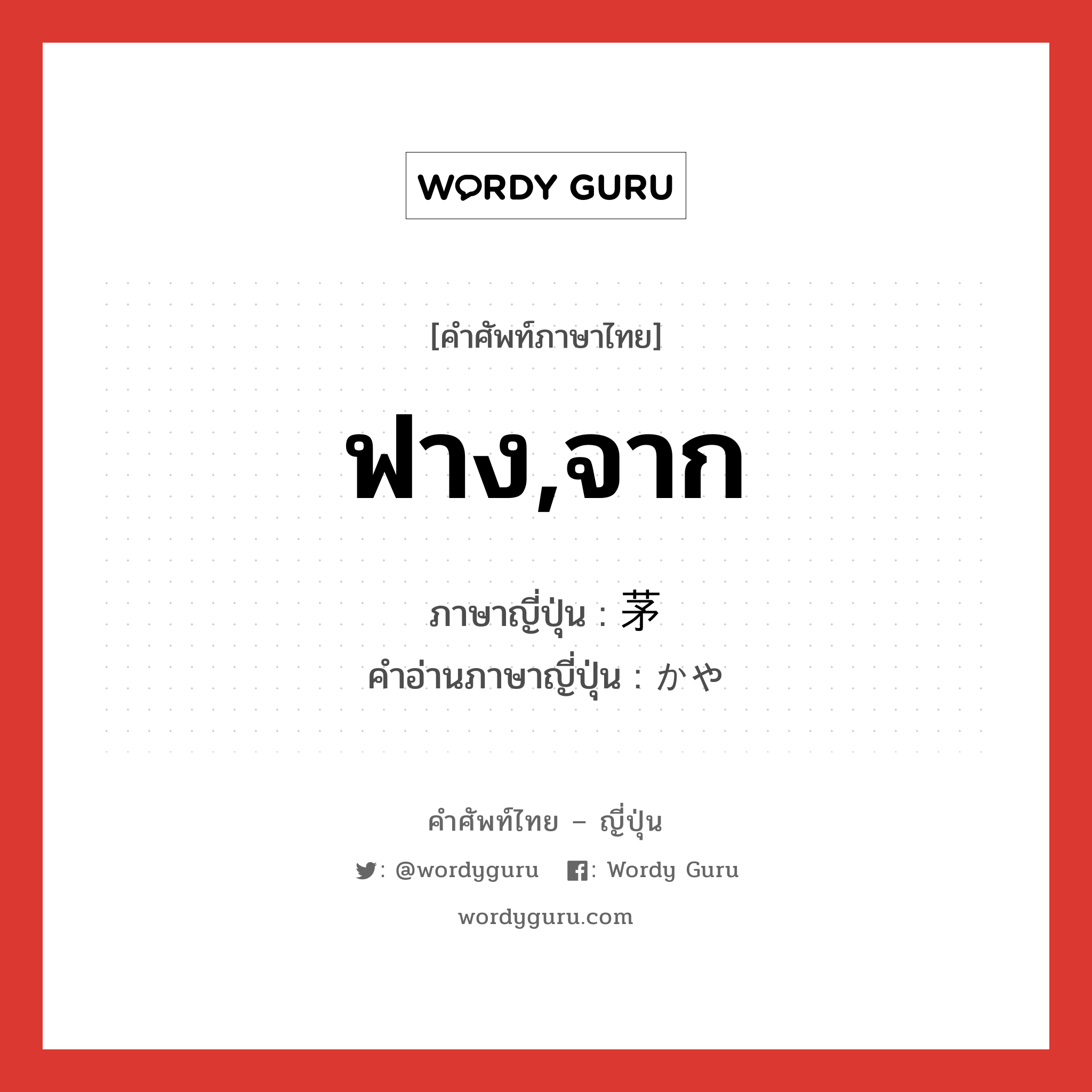 ฟาง,จาก ภาษาญี่ปุ่นคืออะไร, คำศัพท์ภาษาไทย - ญี่ปุ่น ฟาง,จาก ภาษาญี่ปุ่น 茅 คำอ่านภาษาญี่ปุ่น かや หมวด n หมวด n