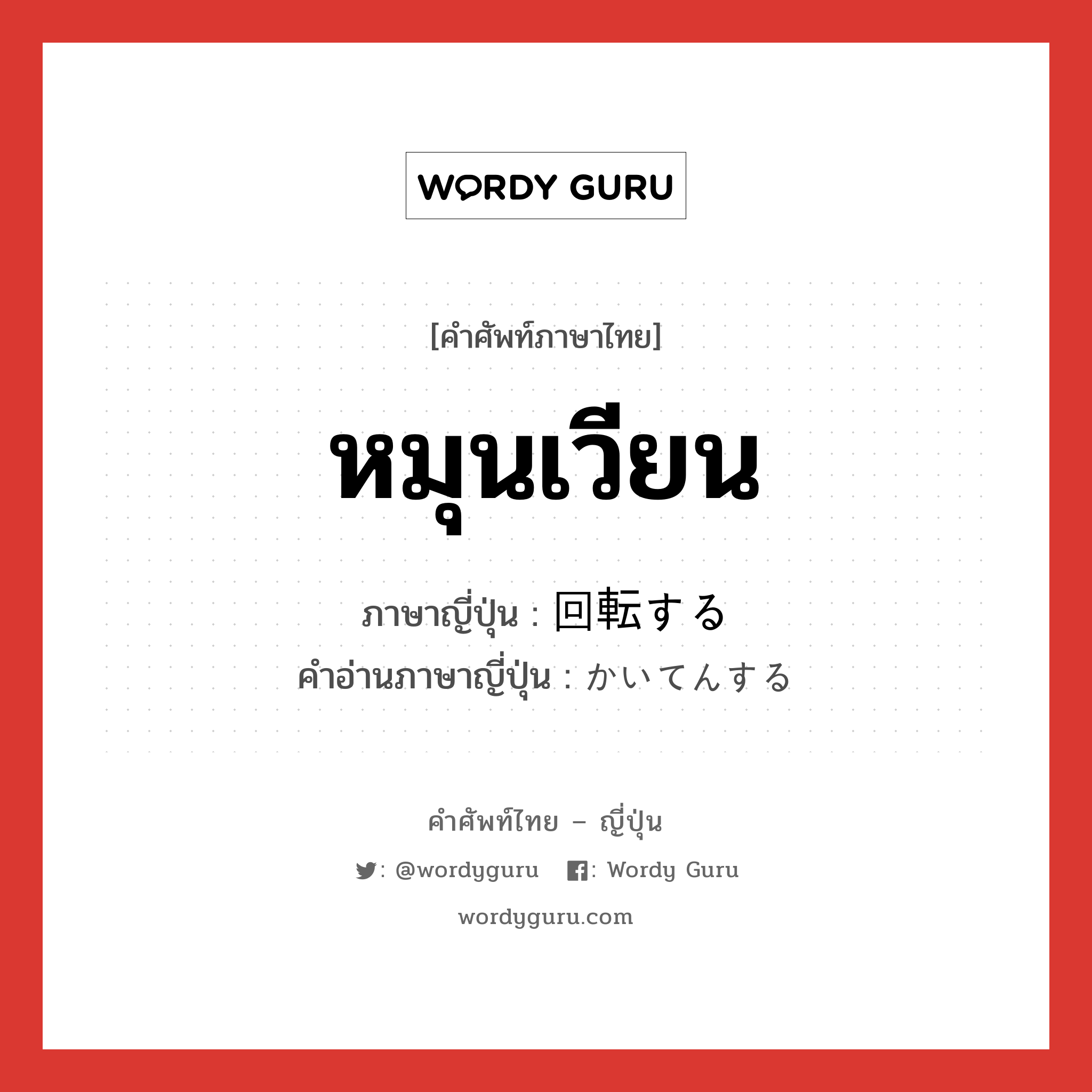 หมุนเวียน ภาษาญี่ปุ่นคืออะไร, คำศัพท์ภาษาไทย - ญี่ปุ่น หมุนเวียน ภาษาญี่ปุ่น 回転する คำอ่านภาษาญี่ปุ่น かいてんする หมวด v หมวด v