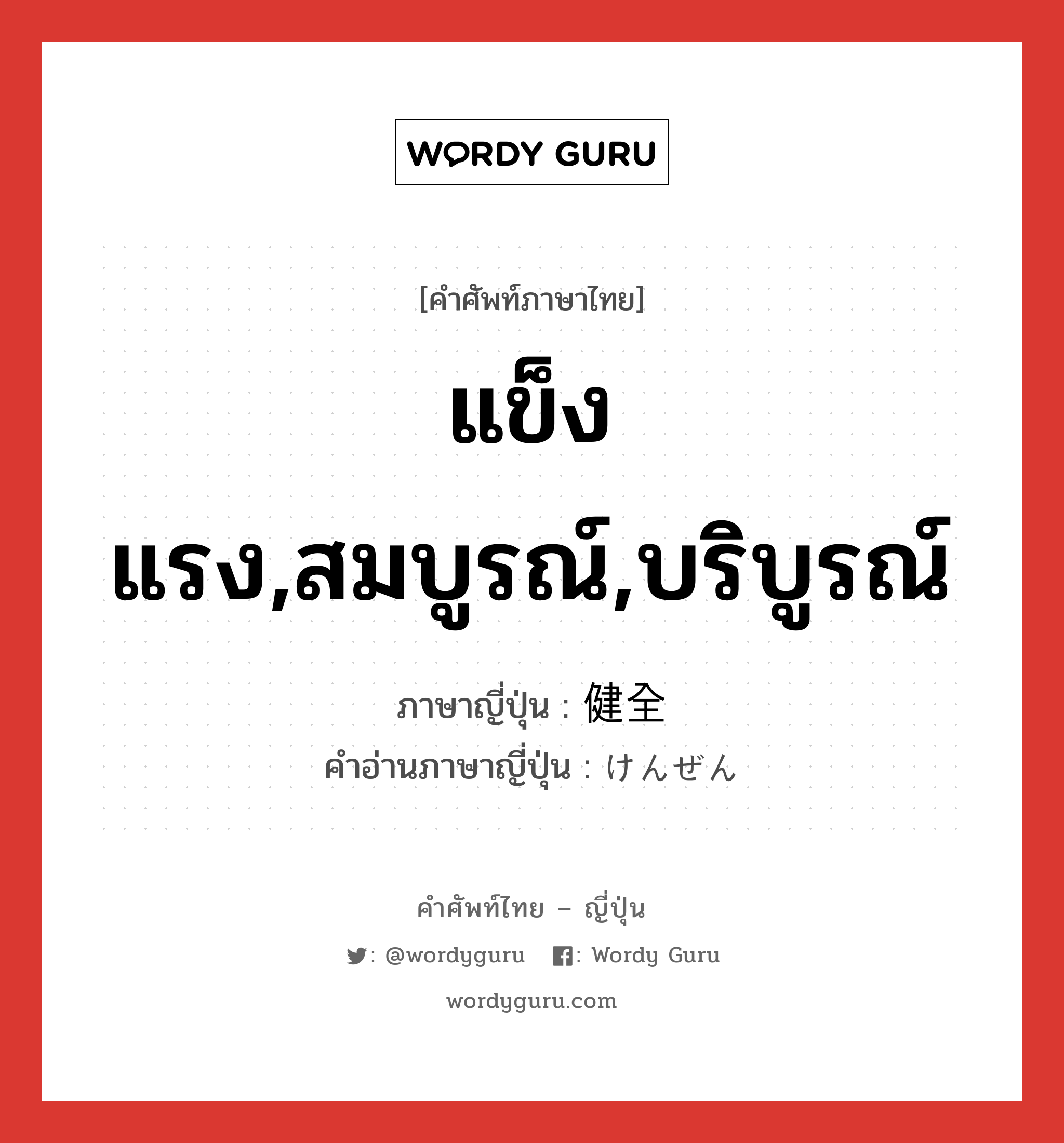 แข็งแรง,สมบูรณ์,บริบูรณ์ ภาษาญี่ปุ่นคืออะไร, คำศัพท์ภาษาไทย - ญี่ปุ่น แข็งแรง,สมบูรณ์,บริบูรณ์ ภาษาญี่ปุ่น 健全 คำอ่านภาษาญี่ปุ่น けんぜん หมวด adj-na หมวด adj-na