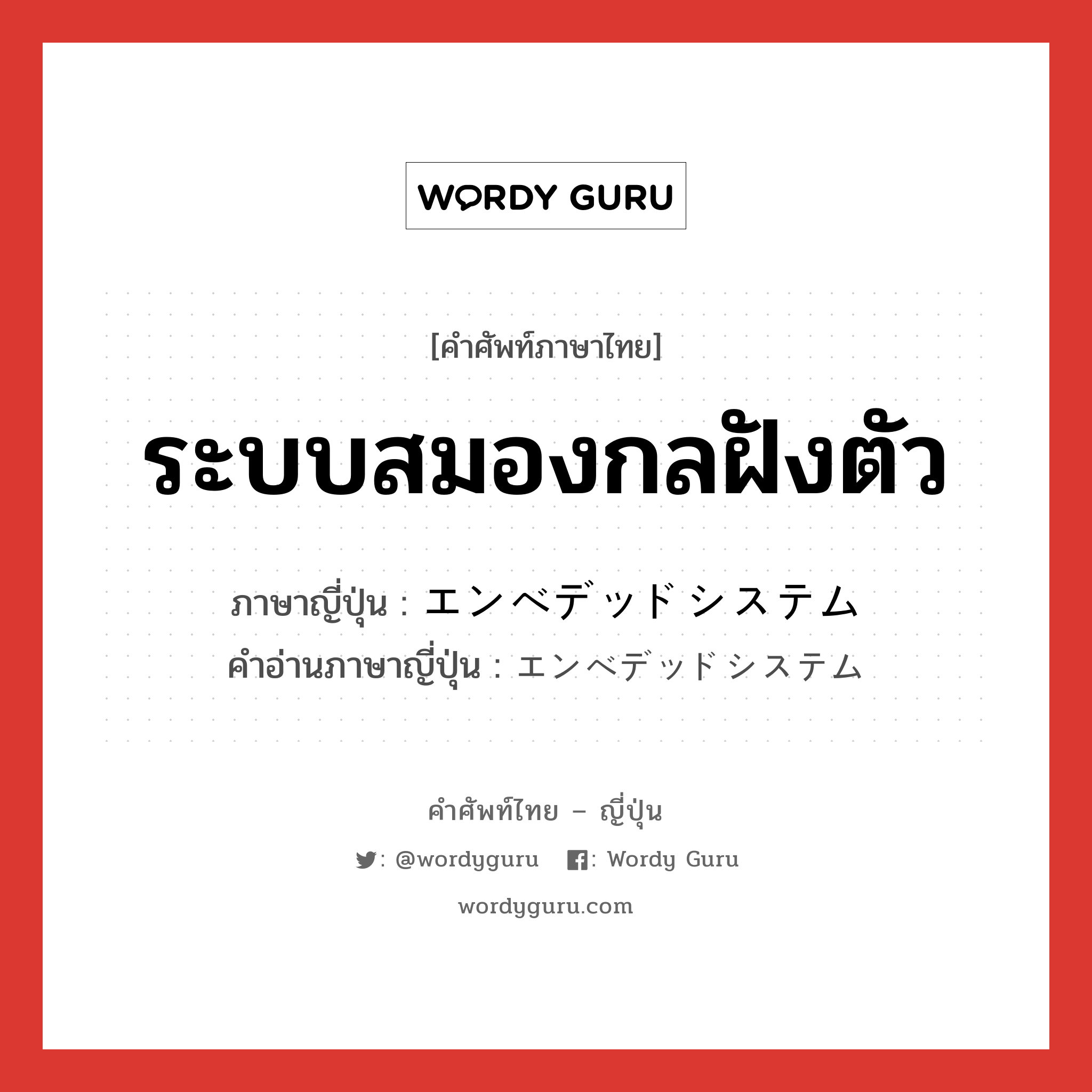 ระบบสมองกลฝังตัว ภาษาญี่ปุ่นคืออะไร, คำศัพท์ภาษาไทย - ญี่ปุ่น ระบบสมองกลฝังตัว ภาษาญี่ปุ่น エンベデッドシステム คำอ่านภาษาญี่ปุ่น エンベデッドシステム หมวด n หมวด n