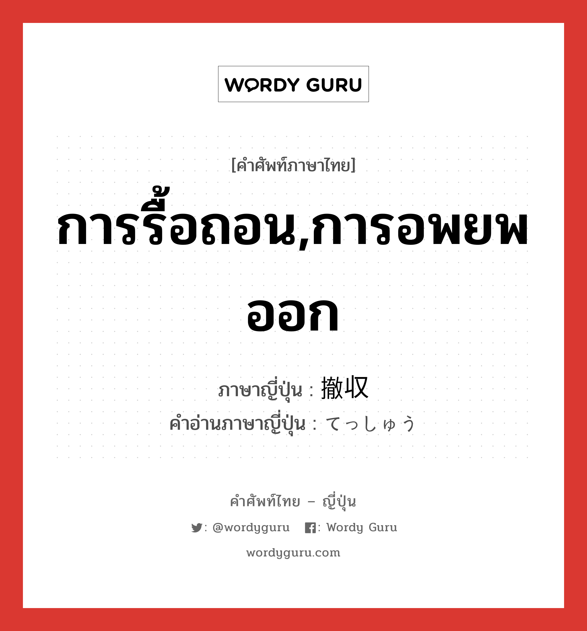 การรื้อถอน,การอพยพออก ภาษาญี่ปุ่นคืออะไร, คำศัพท์ภาษาไทย - ญี่ปุ่น การรื้อถอน,การอพยพออก ภาษาญี่ปุ่น 撤収 คำอ่านภาษาญี่ปุ่น てっしゅう หมวด n หมวด n