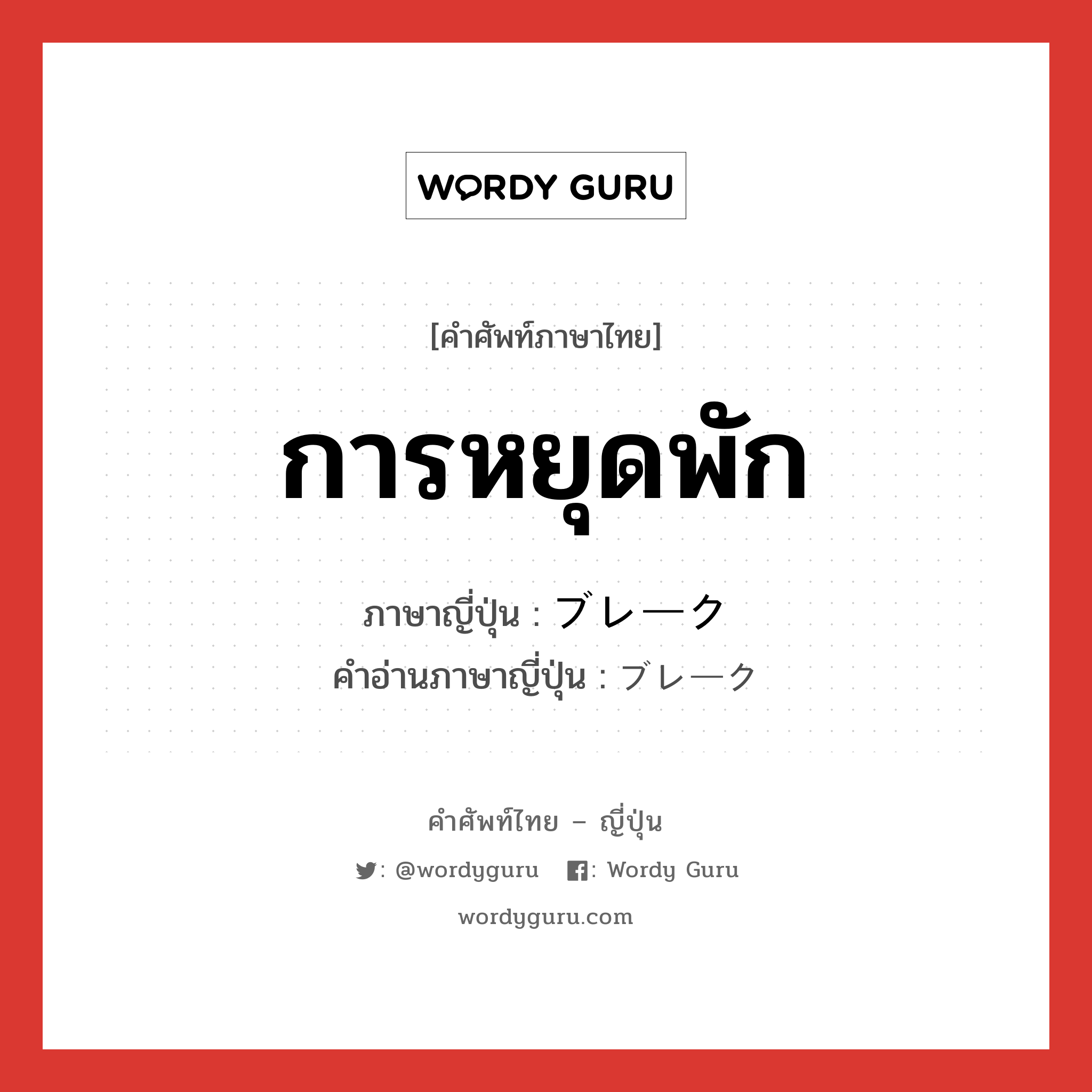 การหยุดพัก ภาษาญี่ปุ่นคืออะไร, คำศัพท์ภาษาไทย - ญี่ปุ่น การหยุดพัก ภาษาญี่ปุ่น ブレーク คำอ่านภาษาญี่ปุ่น ブレーク หมวด n หมวด n