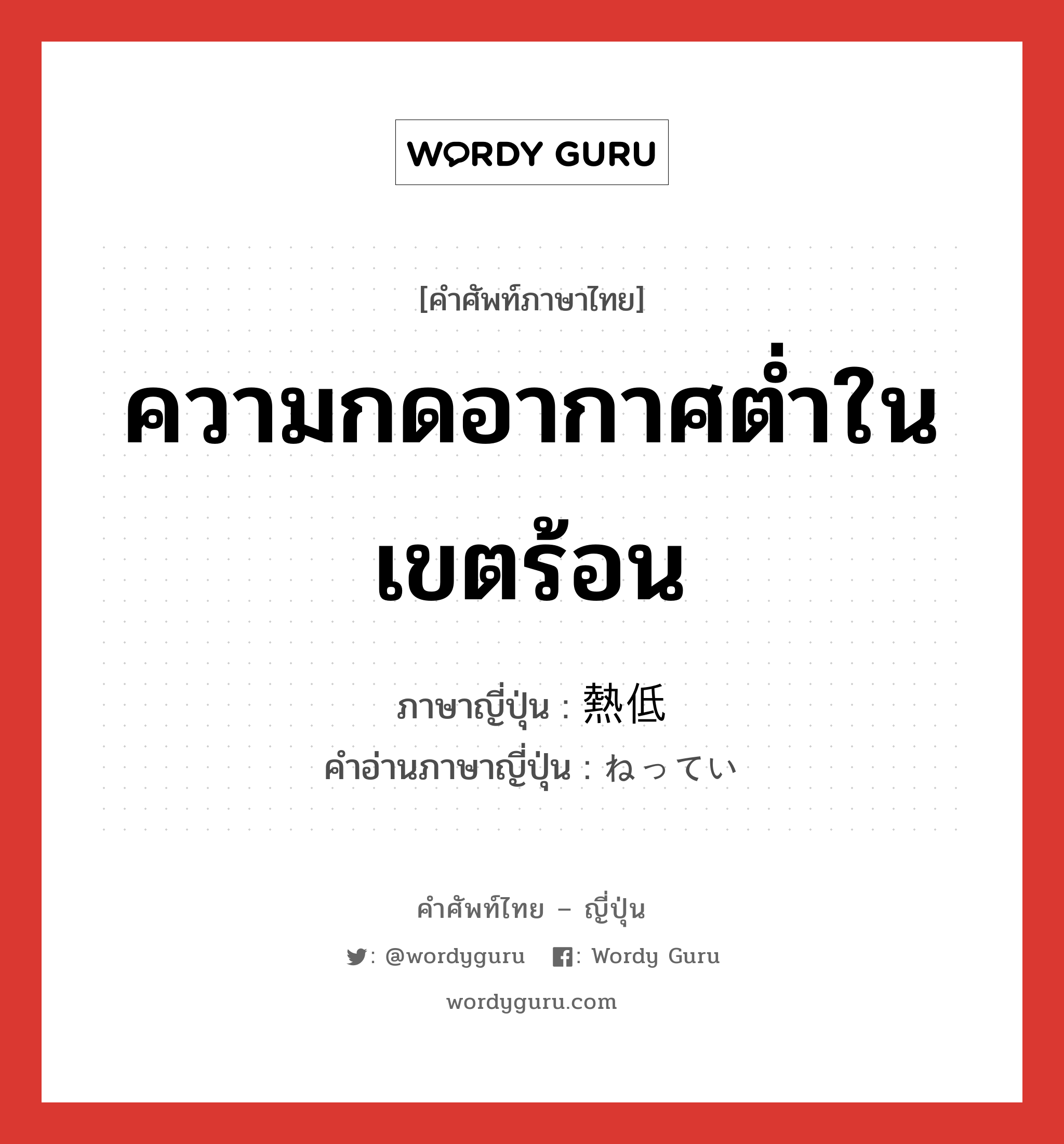 ความกดอากาศต่ำในเขตร้อน ภาษาญี่ปุ่นคืออะไร, คำศัพท์ภาษาไทย - ญี่ปุ่น ความกดอากาศต่ำในเขตร้อน ภาษาญี่ปุ่น 熱低 คำอ่านภาษาญี่ปุ่น ねってい หมวด n หมวด n