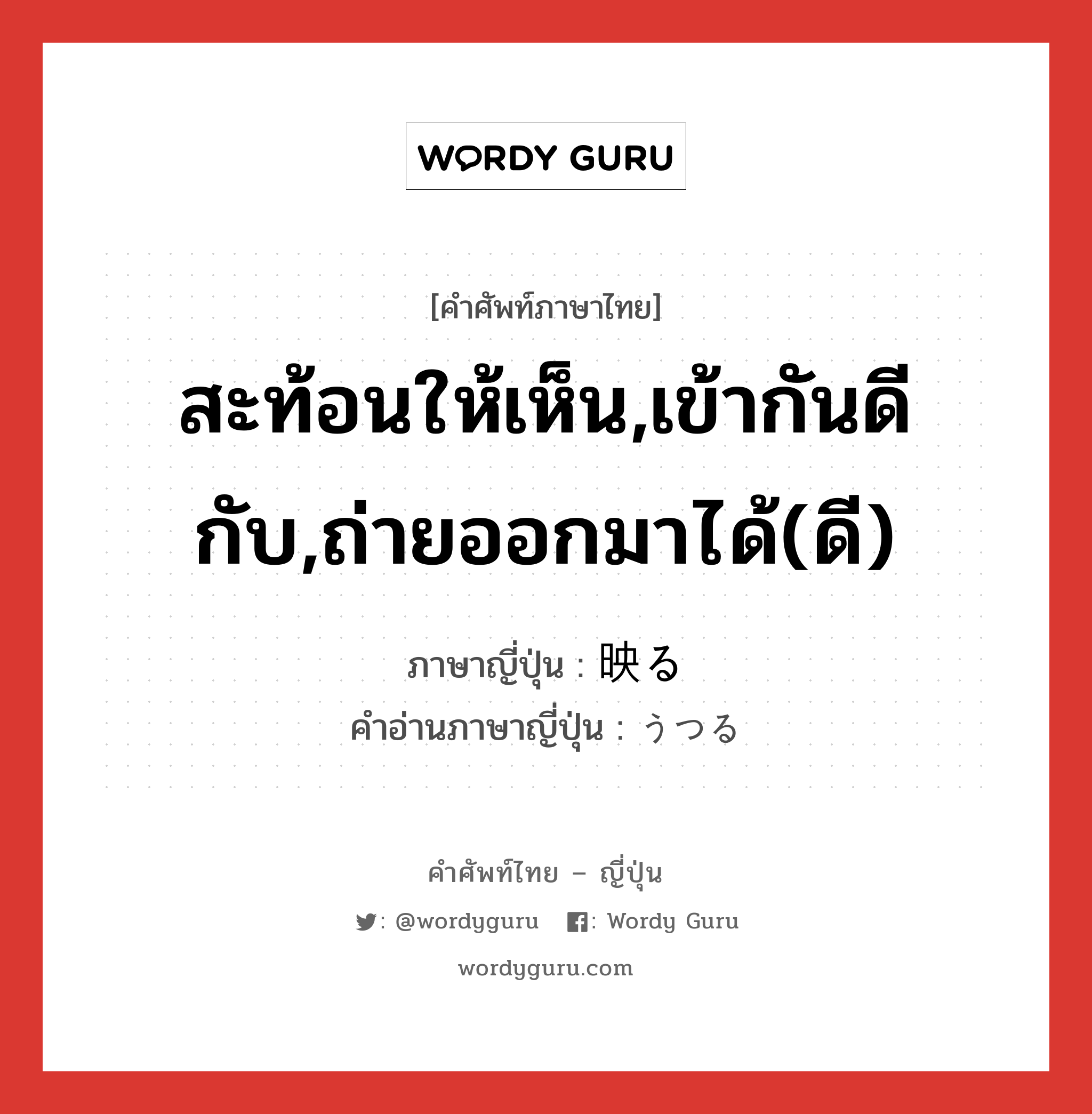 สะท้อนให้เห็น,เข้ากันดีกับ,ถ่ายออกมาได้(ดี) ภาษาญี่ปุ่นคืออะไร, คำศัพท์ภาษาไทย - ญี่ปุ่น สะท้อนให้เห็น,เข้ากันดีกับ,ถ่ายออกมาได้(ดี) ภาษาญี่ปุ่น 映る คำอ่านภาษาญี่ปุ่น うつる หมวด v5r หมวด v5r