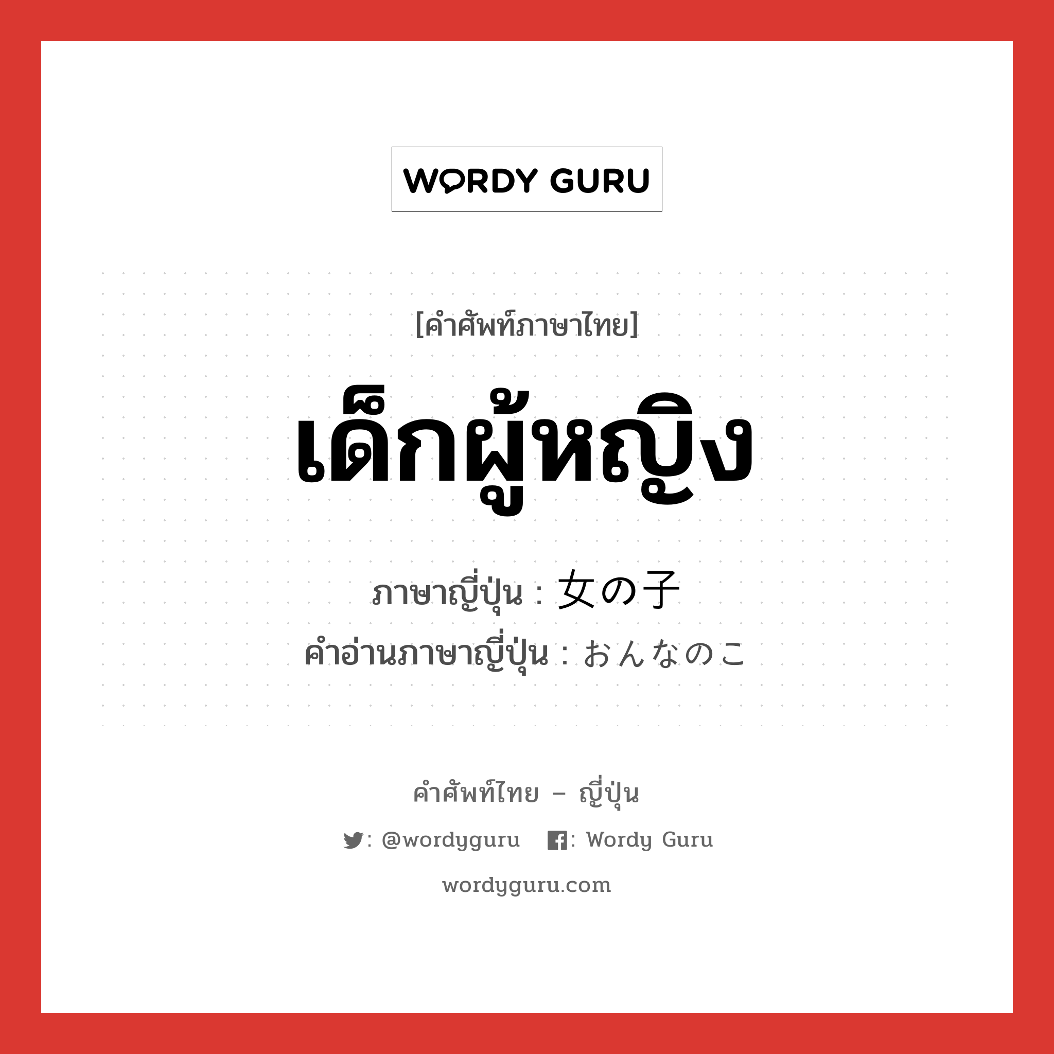 เด็กผู้หญิง ภาษาญี่ปุ่นคืออะไร, คำศัพท์ภาษาไทย - ญี่ปุ่น เด็กผู้หญิง ภาษาญี่ปุ่น 女の子 คำอ่านภาษาญี่ปุ่น おんなのこ หมวด n หมวด n