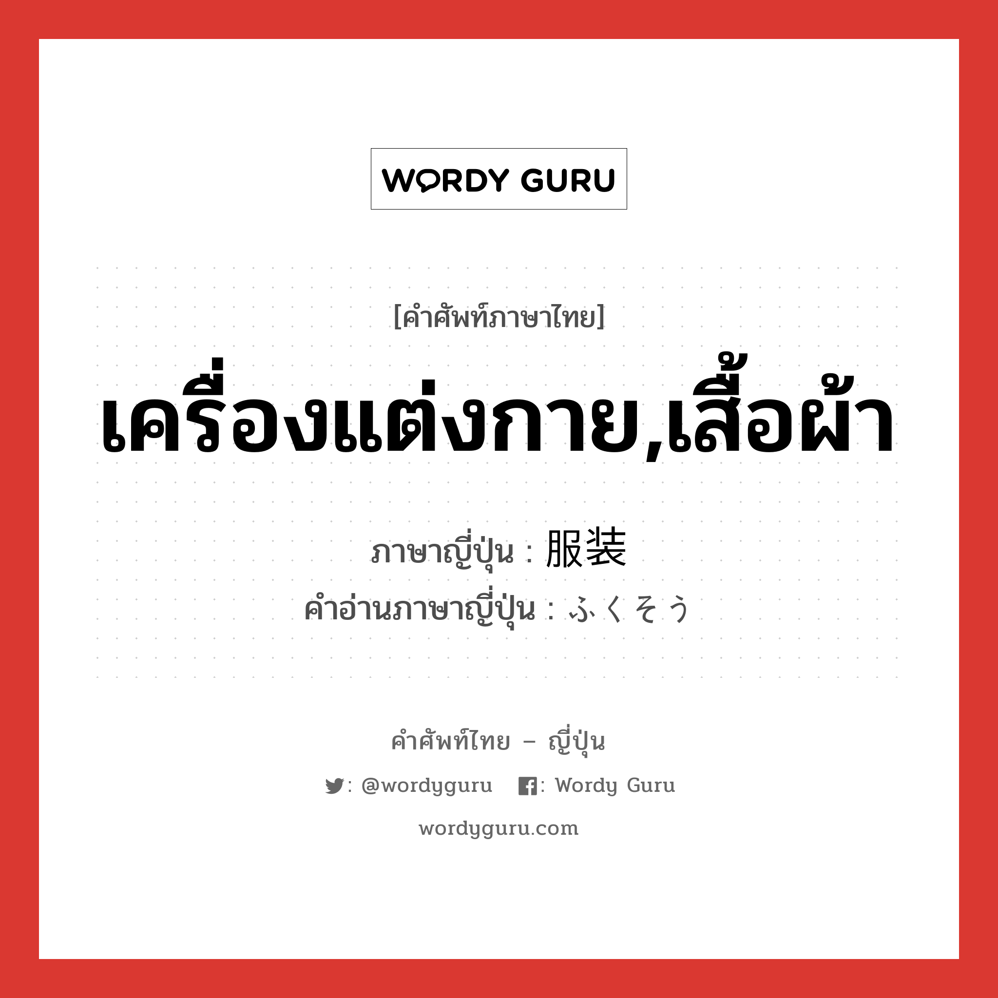 เครื่องแต่งกาย,เสื้อผ้า ภาษาญี่ปุ่นคืออะไร, คำศัพท์ภาษาไทย - ญี่ปุ่น เครื่องแต่งกาย,เสื้อผ้า ภาษาญี่ปุ่น 服装 คำอ่านภาษาญี่ปุ่น ふくそう หมวด n หมวด n