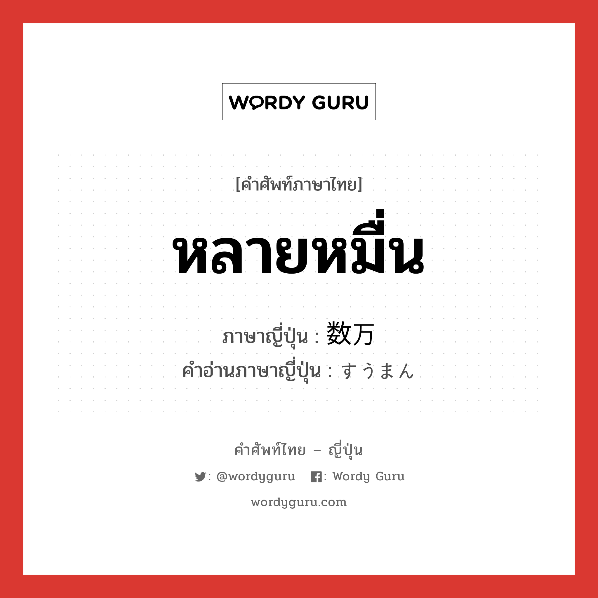 หลายหมื่น ภาษาญี่ปุ่นคืออะไร, คำศัพท์ภาษาไทย - ญี่ปุ่น หลายหมื่น ภาษาญี่ปุ่น 数万 คำอ่านภาษาญี่ปุ่น すうまん หมวด n หมวด n