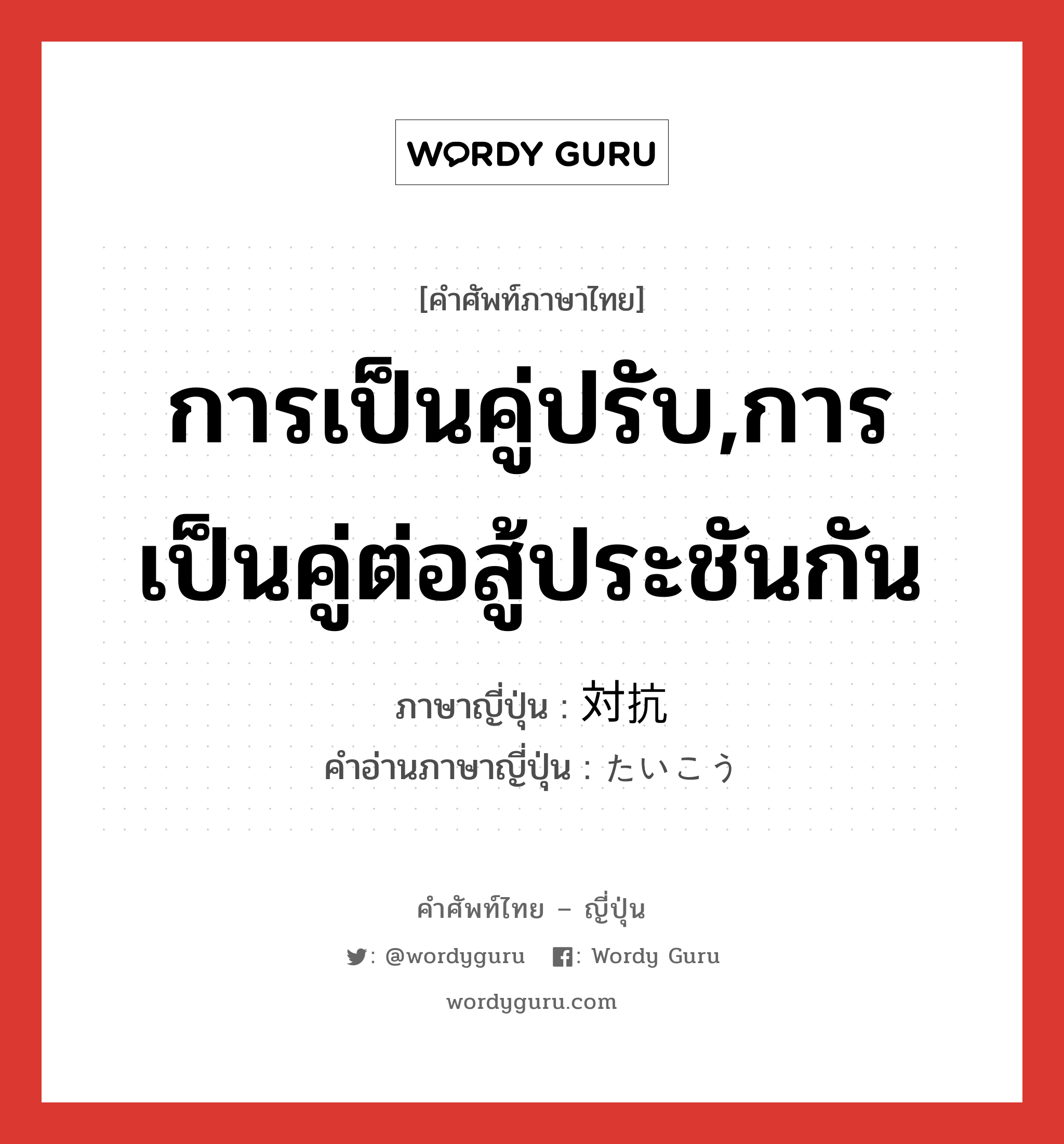 การเป็นคู่ปรับ,การเป็นคู่ต่อสู้ประชันกัน ภาษาญี่ปุ่นคืออะไร, คำศัพท์ภาษาไทย - ญี่ปุ่น การเป็นคู่ปรับ,การเป็นคู่ต่อสู้ประชันกัน ภาษาญี่ปุ่น 対抗 คำอ่านภาษาญี่ปุ่น たいこう หมวด n หมวด n