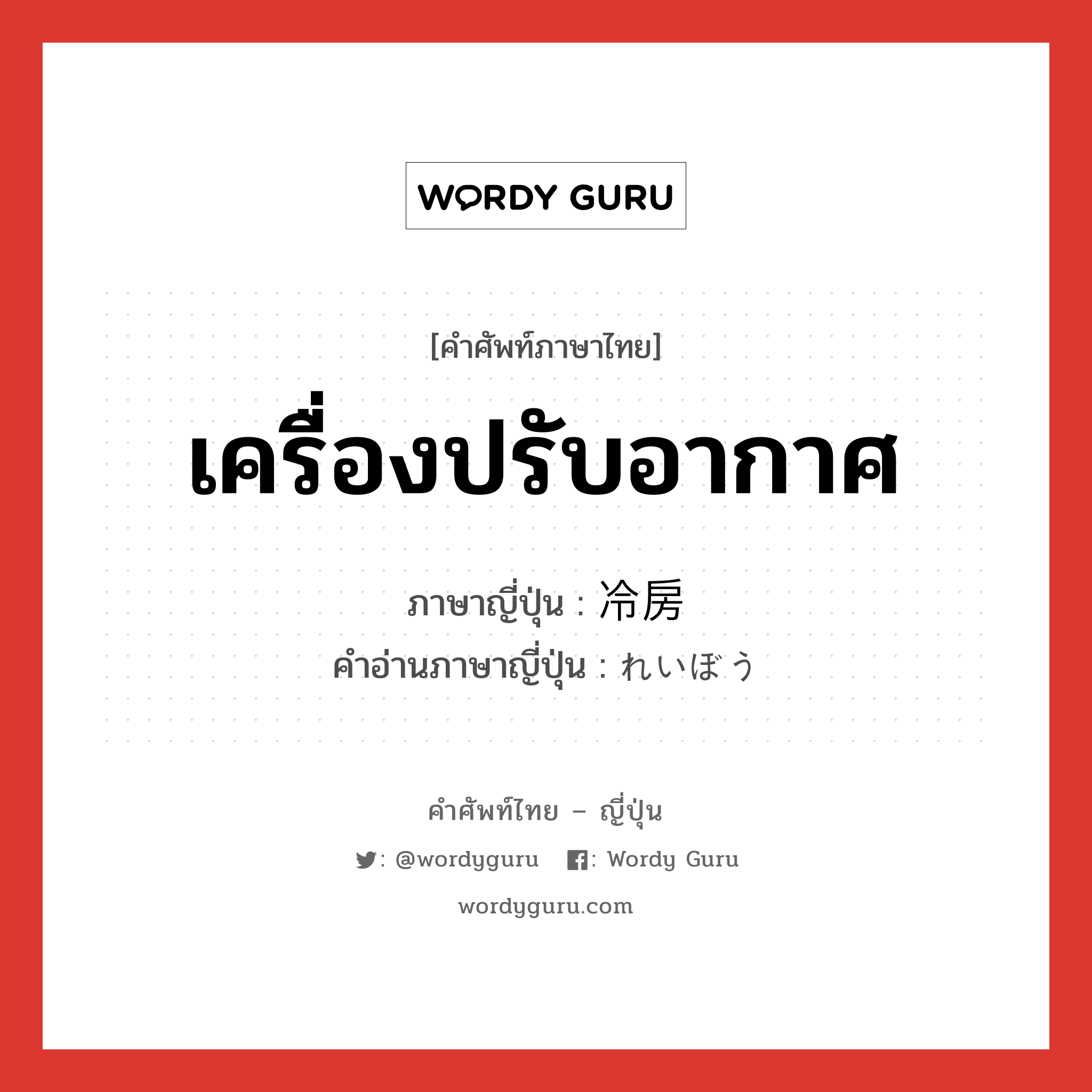 เครื่องปรับอากาศ ภาษาญี่ปุ่นคืออะไร, คำศัพท์ภาษาไทย - ญี่ปุ่น เครื่องปรับอากาศ ภาษาญี่ปุ่น 冷房 คำอ่านภาษาญี่ปุ่น れいぼう หมวด n หมวด n