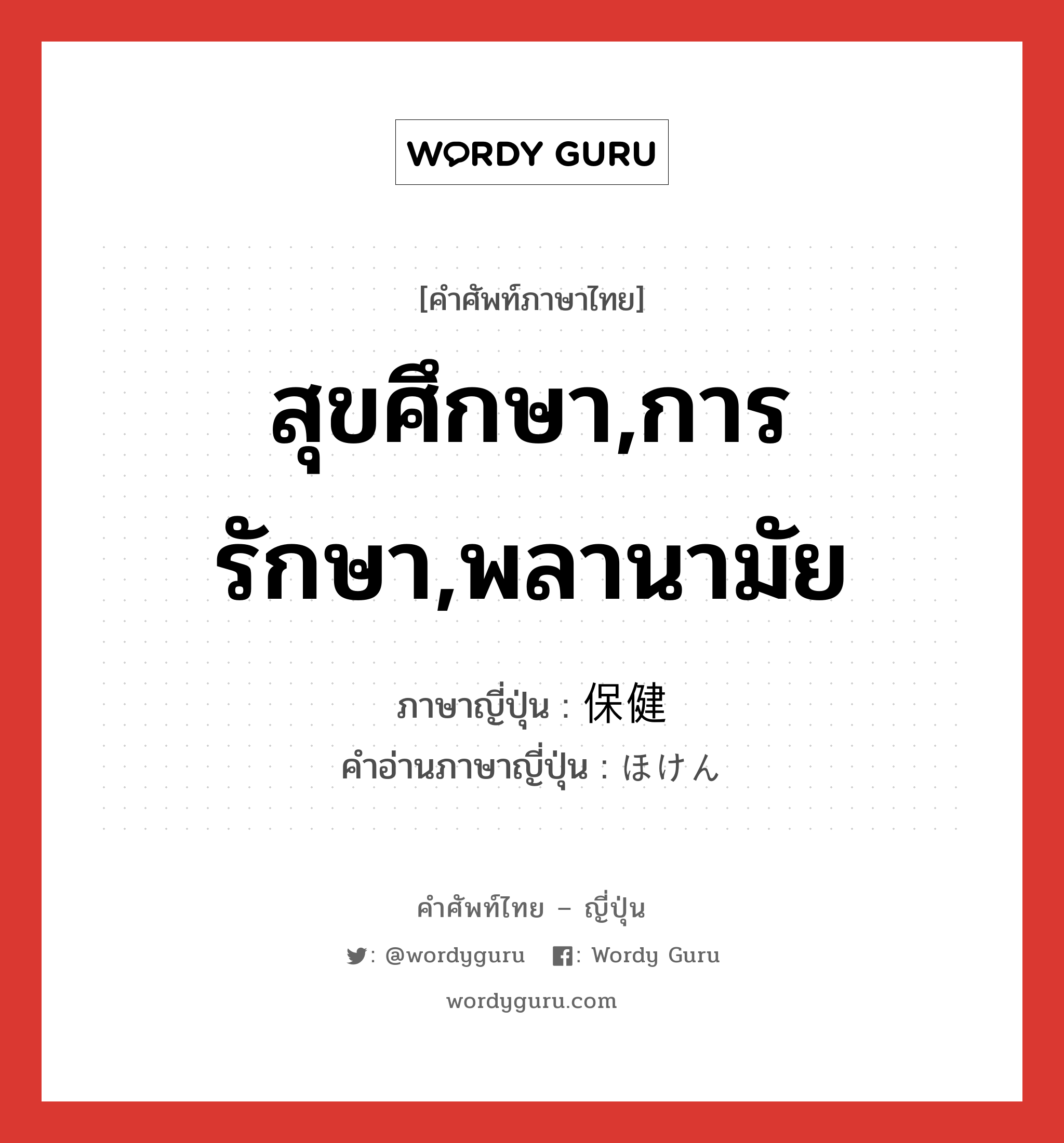 สุขศึกษา,การรักษา,พลานามัย ภาษาญี่ปุ่นคืออะไร, คำศัพท์ภาษาไทย - ญี่ปุ่น สุขศึกษา,การรักษา,พลานามัย ภาษาญี่ปุ่น 保健 คำอ่านภาษาญี่ปุ่น ほけん หมวด n หมวด n