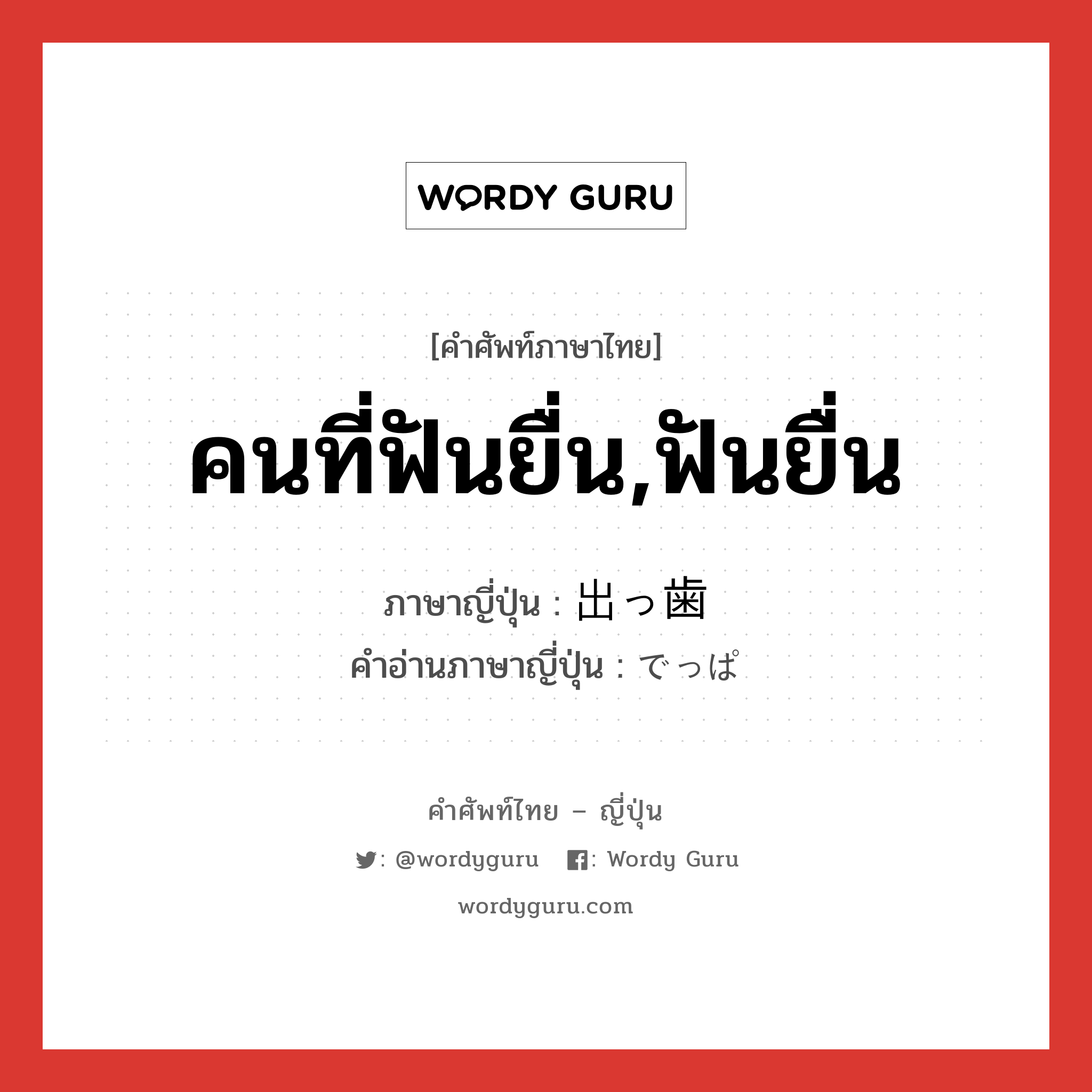 คนที่ฟันยื่น,ฟันยื่น ภาษาญี่ปุ่นคืออะไร, คำศัพท์ภาษาไทย - ญี่ปุ่น คนที่ฟันยื่น,ฟันยื่น ภาษาญี่ปุ่น 出っ歯 คำอ่านภาษาญี่ปุ่น でっぱ หมวด n หมวด n