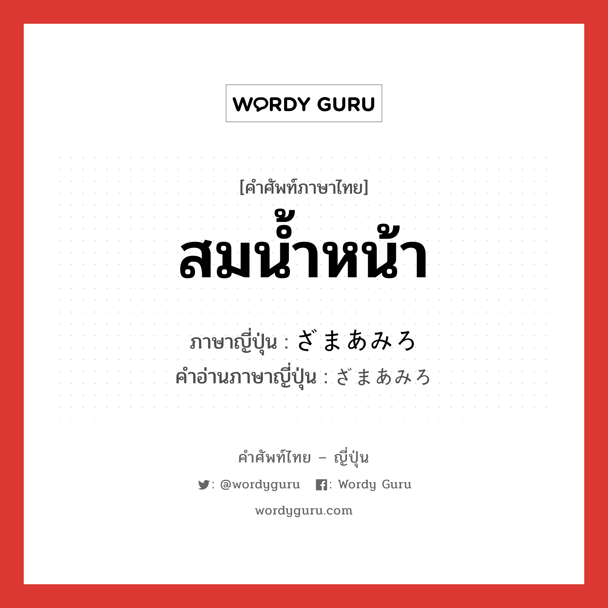 สมน้ำหน้า ภาษาญี่ปุ่นคืออะไร, คำศัพท์ภาษาไทย - ญี่ปุ่น สมน้ำหน้า ภาษาญี่ปุ่น ざまあみろ คำอ่านภาษาญี่ปุ่น ざまあみろ หมวด n หมวด n