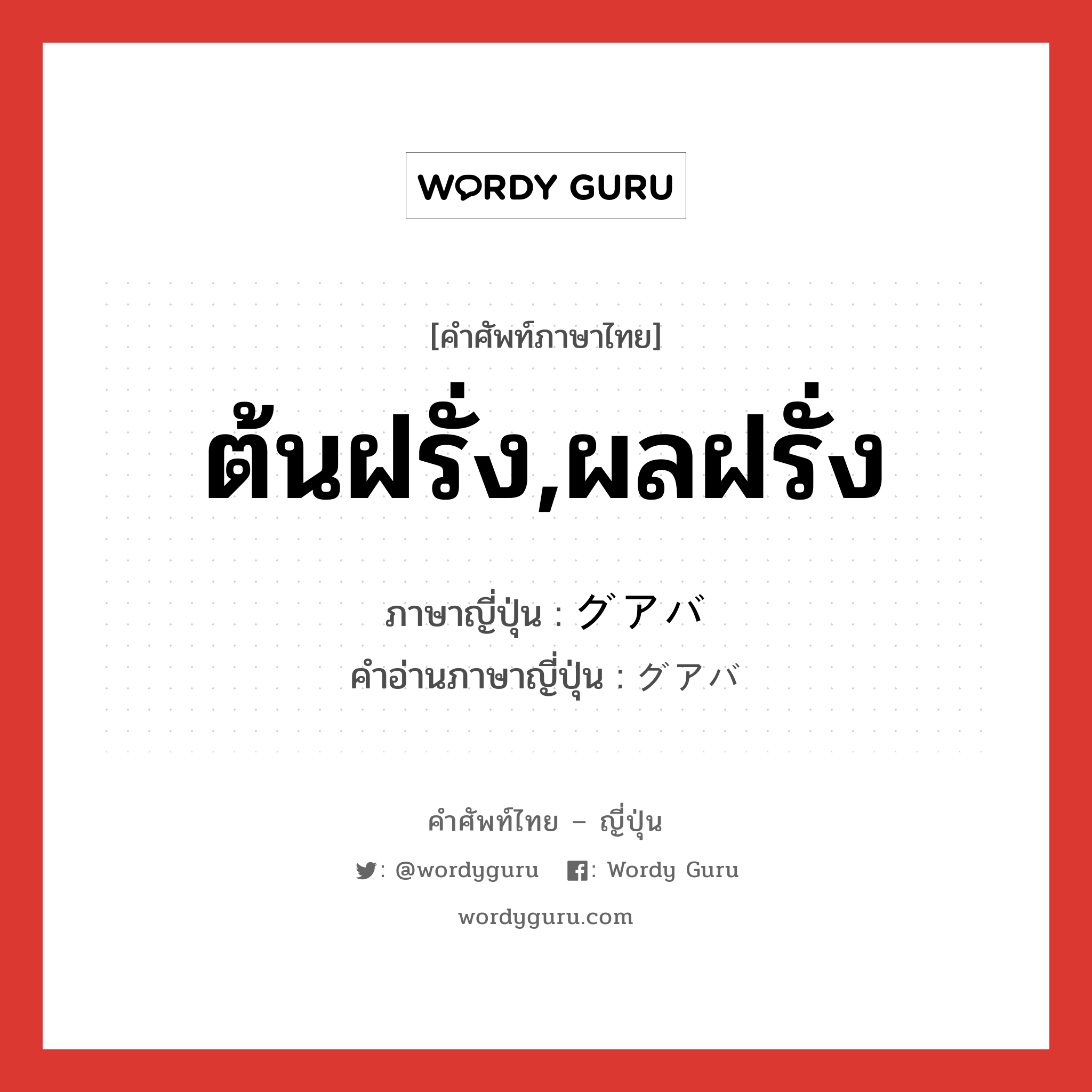 ต้นฝรั่ง,ผลฝรั่ง ภาษาญี่ปุ่นคืออะไร, คำศัพท์ภาษาไทย - ญี่ปุ่น ต้นฝรั่ง,ผลฝรั่ง ภาษาญี่ปุ่น グアバ คำอ่านภาษาญี่ปุ่น グアバ หมวด n หมวด n