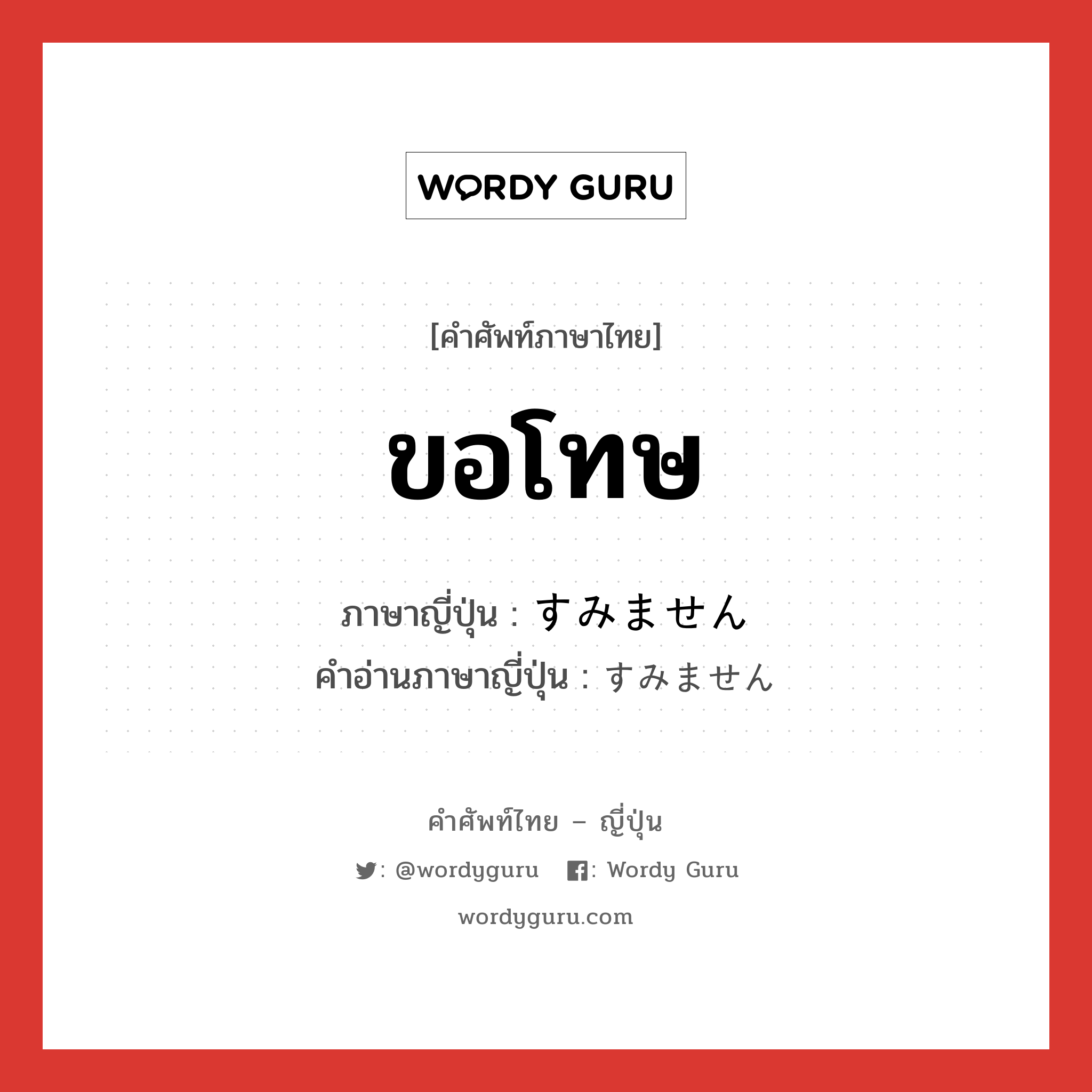 ขอโทษ ภาษาญี่ปุ่นคืออะไร, คำศัพท์ภาษาไทย - ญี่ปุ่น ขอโทษ ภาษาญี่ปุ่น すみません คำอ่านภาษาญี่ปุ่น すみません หมวด n หมวด n