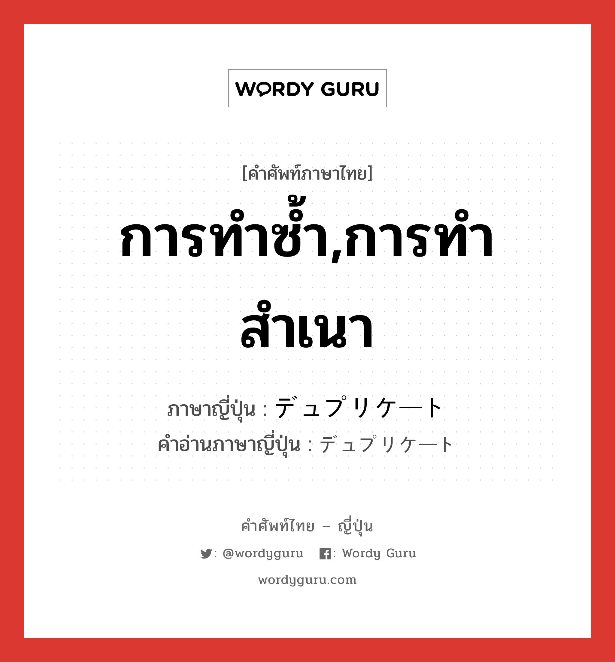 การทำซ้ำ,การทำสำเนา ภาษาญี่ปุ่นคืออะไร, คำศัพท์ภาษาไทย - ญี่ปุ่น การทำซ้ำ,การทำสำเนา ภาษาญี่ปุ่น デュプリケート คำอ่านภาษาญี่ปุ่น デュプリケート หมวด n หมวด n